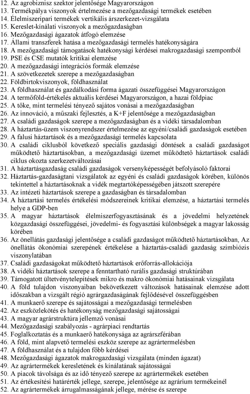 A mezőgazdasági támogatások hatékonysági kérdései makrogazdasági szempontból 19. PSE és CSE mutatók kritikai elemzése 20. A mezőgazdasági integrációs formák elemzése 21.