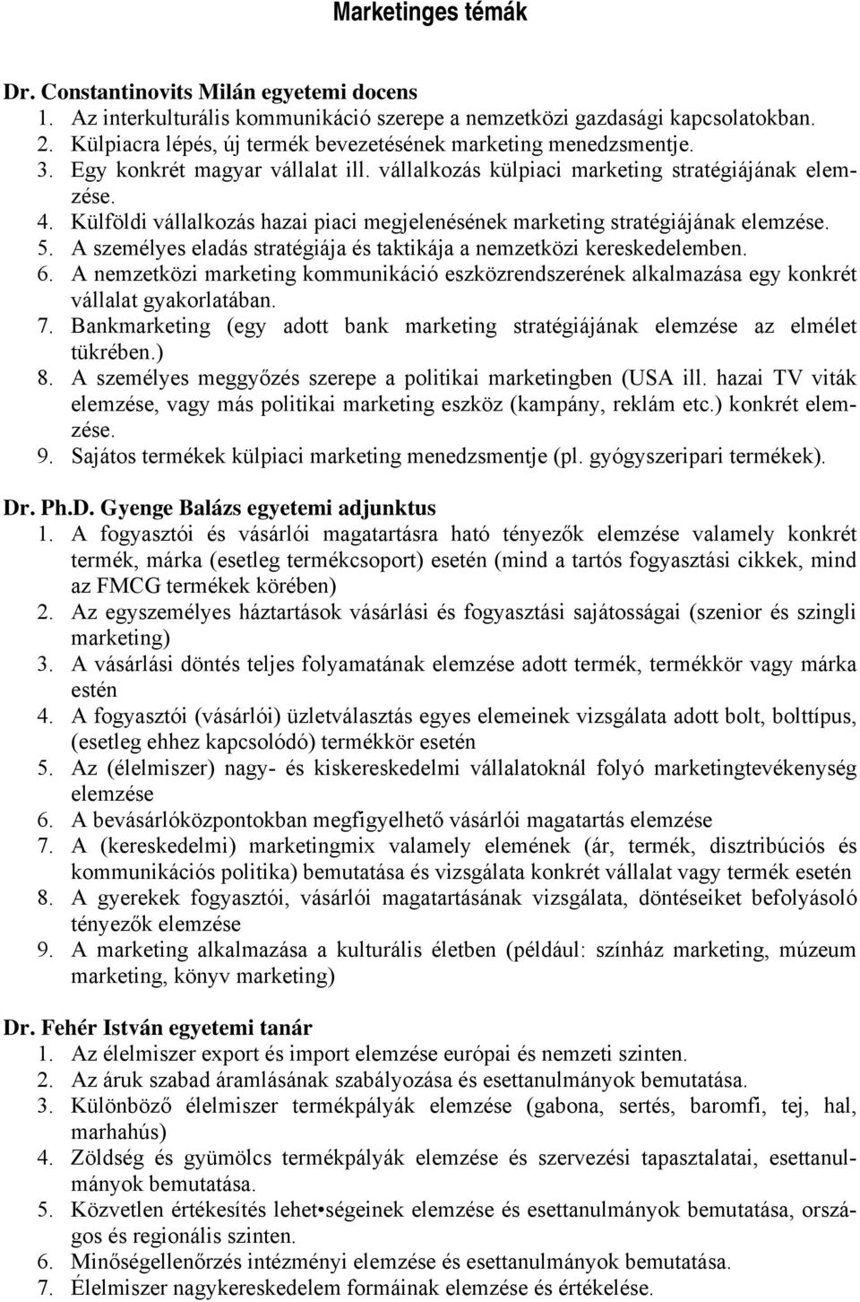 Külföldi vállalkozás hazai piaci megjelenésének marketing stratégiájának elemzése. 5. A személyes eladás stratégiája és taktikája a nemzetközi kereskedelemben. 6.