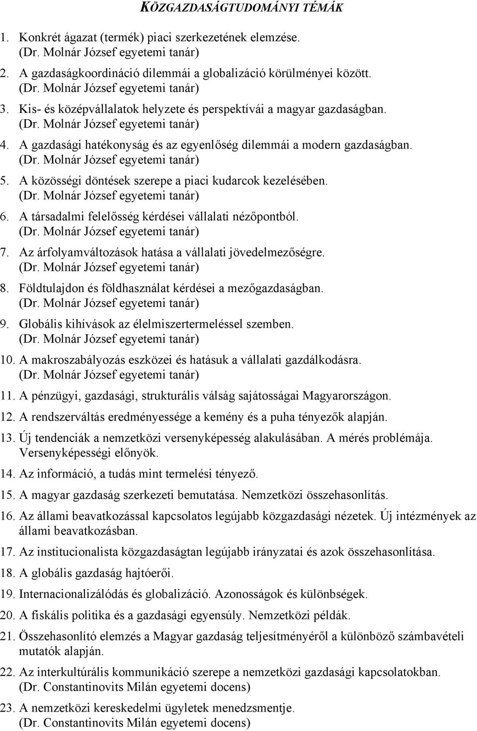 A közösségi döntések szerepe a piaci kudarcok kezelésében. 6. A társadalmi felelősség kérdései vállalati nézőpontból. 7. Az árfolyamváltozások hatása a vállalati jövedelmezőségre. 8.