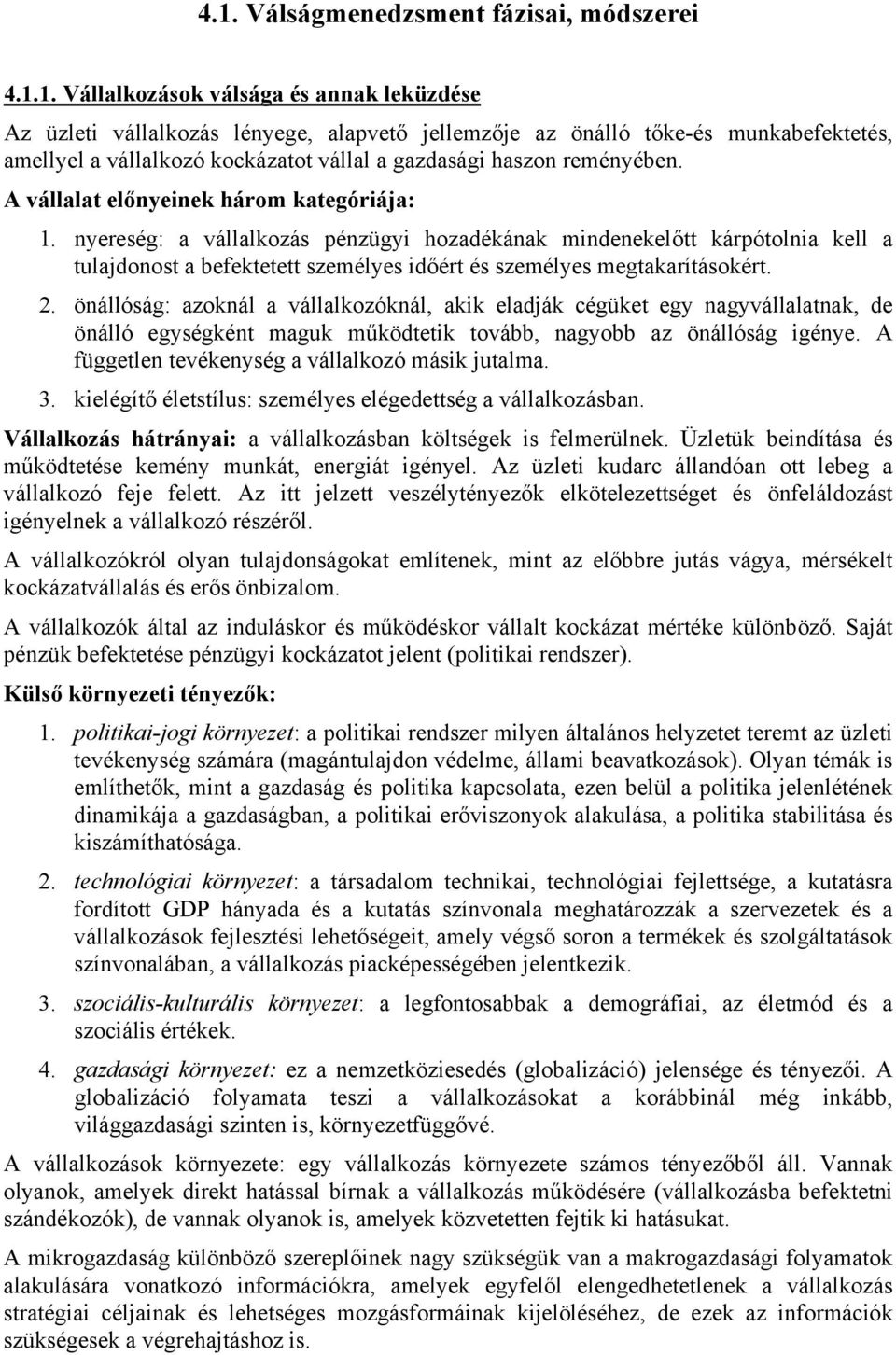 nyereség: a vállalkozás pénzügyi hozadékának mindenekelőtt kárpótolnia kell a tulajdonost a befektetett személyes időért és személyes megtakarításokért. 2.