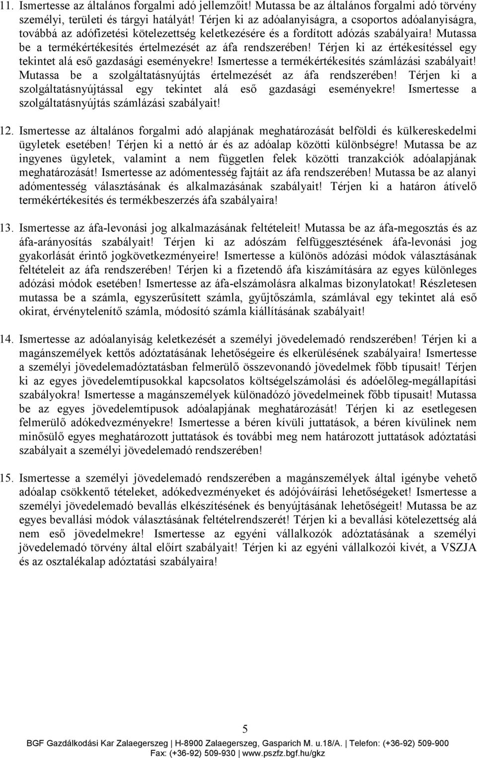 Mutassa be a termékértékesítés értelmezését az áfa rendszerében! Térjen ki az értékesítéssel egy tekintet alá esı gazdasági eseményekre! Ismertesse a termékértékesítés számlázási szabályait!