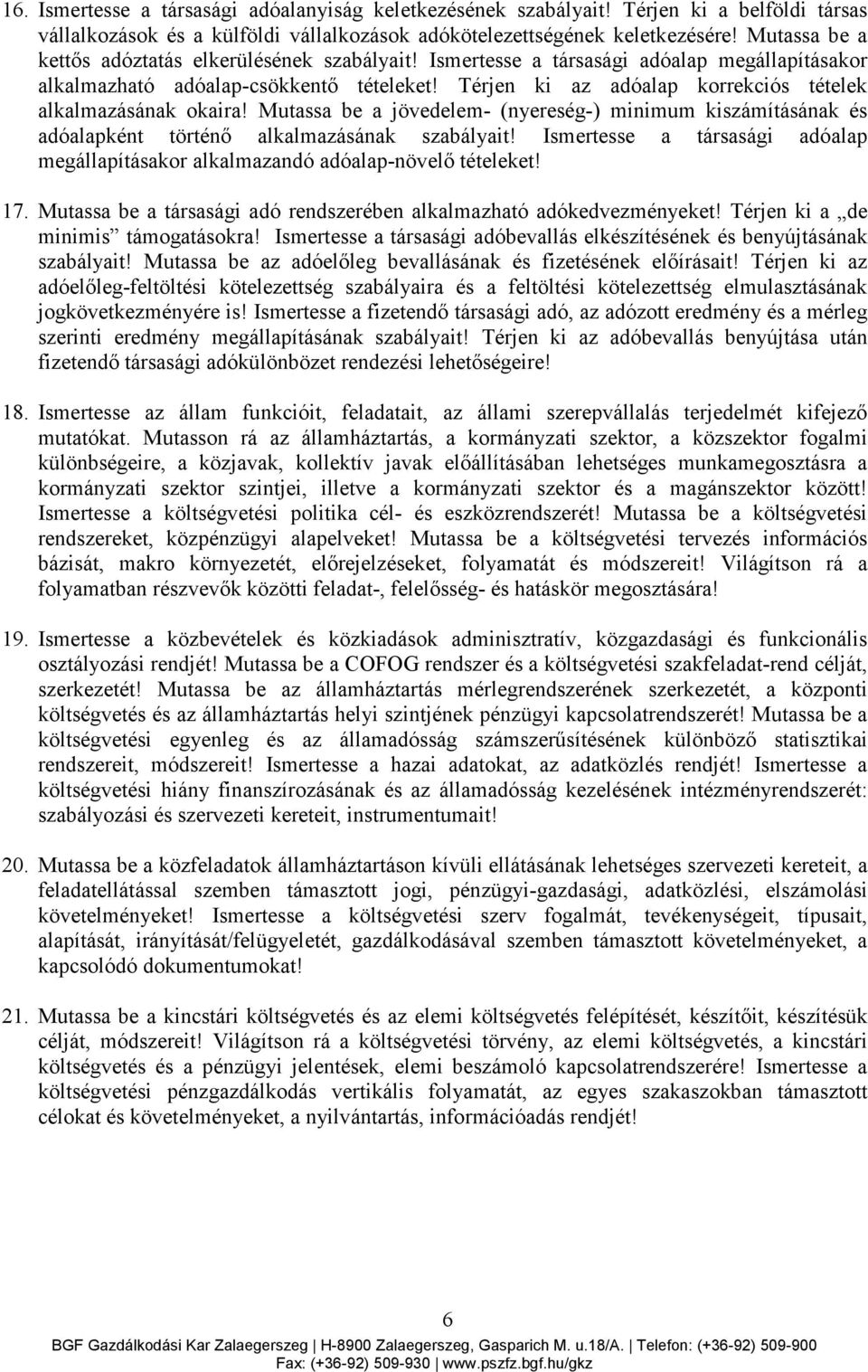 Térjen ki az adóalap korrekciós tételek alkalmazásának okaira! Mutassa be a jövedelem- (nyereség-) minimum kiszámításának és adóalapként történı alkalmazásának szabályait!