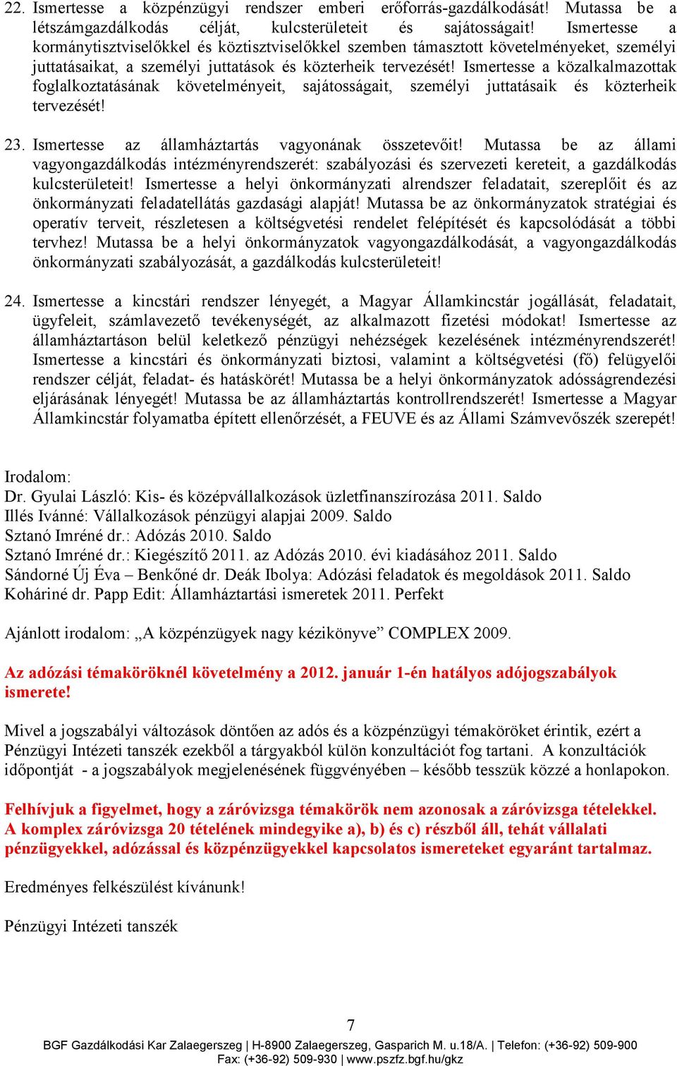 Ismertesse a közalkalmazottak foglalkoztatásának követelményeit, sajátosságait, személyi juttatásaik és közterheik tervezését! 23. Ismertesse az államháztartás vagyonának összetevıit!