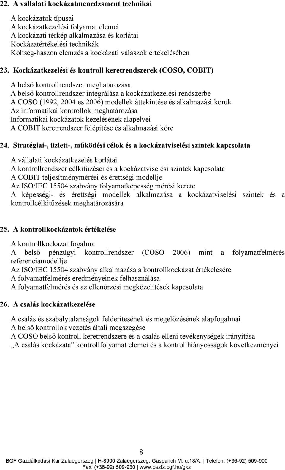 Kockázatkezelési és kontroll keretrendszerek (COSO, COBIT) A belsı kontrollrendszer meghatározása A belsı kontrollrendszer integrálása a kockázatkezelési rendszerbe A COSO (1992, 2004 és 2006)