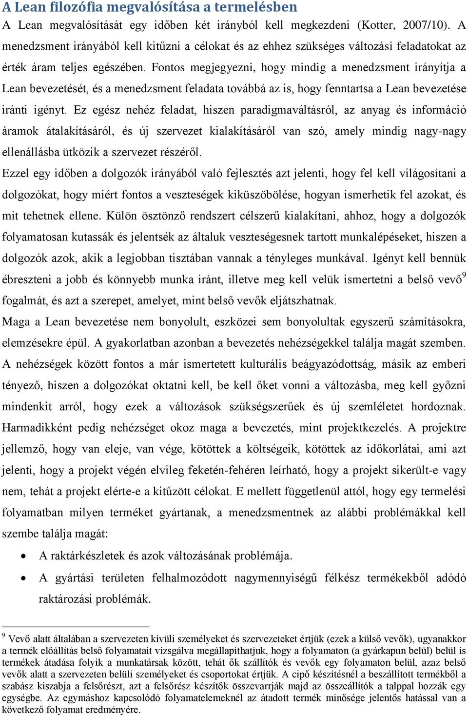 Fontos megjegyezni, hogy mindig a menedzsment irányítja a Lean bevezetését, és a menedzsment feladata továbbá az is, hogy fenntartsa a Lean bevezetése iránti igényt.