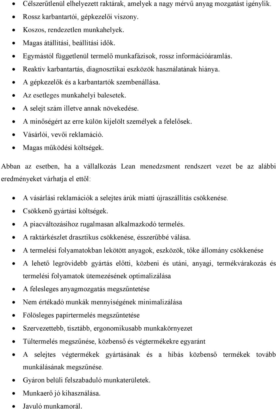 Az esetleges munkahelyi balesetek. A selejt szám illetve annak növekedése. A minőségért az erre külön kijelölt személyek a felelősek. Vásárlói, vevői reklamáció. Magas működési költségek.