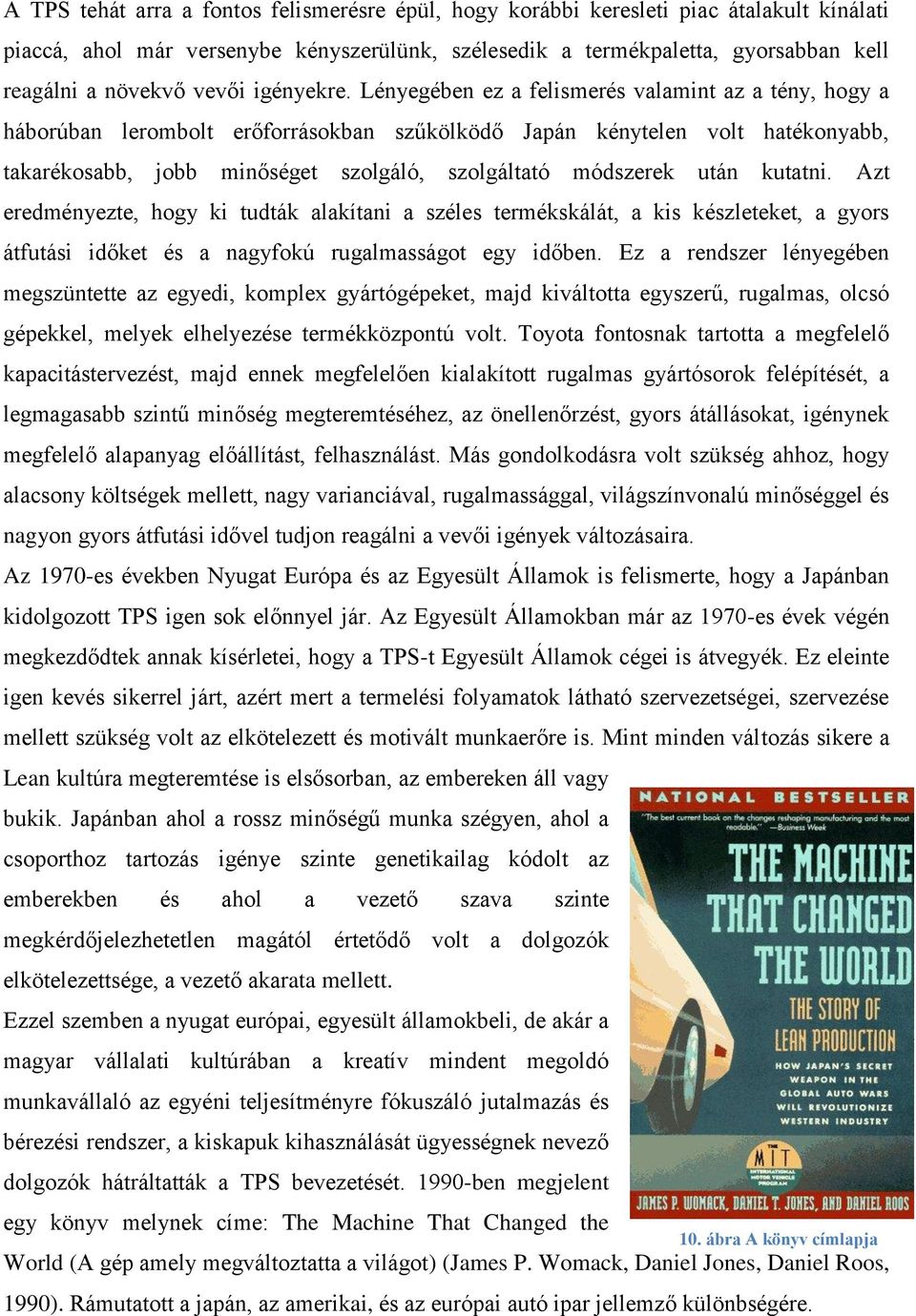 Lényegében ez a felismerés valamint az a tény, hogy a háborúban lerombolt erőforrásokban szűkölködő Japán kénytelen volt hatékonyabb, takarékosabb, jobb minőséget szolgáló, szolgáltató módszerek után