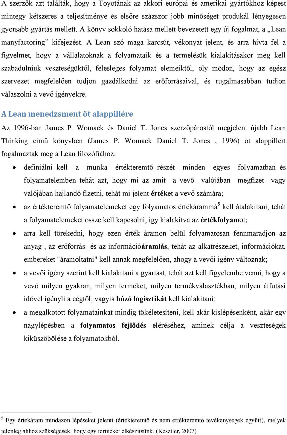 A Lean szó maga karcsút, vékonyat jelent, és arra hívta fel a figyelmet, hogy a vállalatoknak a folyamataik és a termelésük kialakításakor meg kell szabadulniuk veszteségüktől, felesleges folyamat