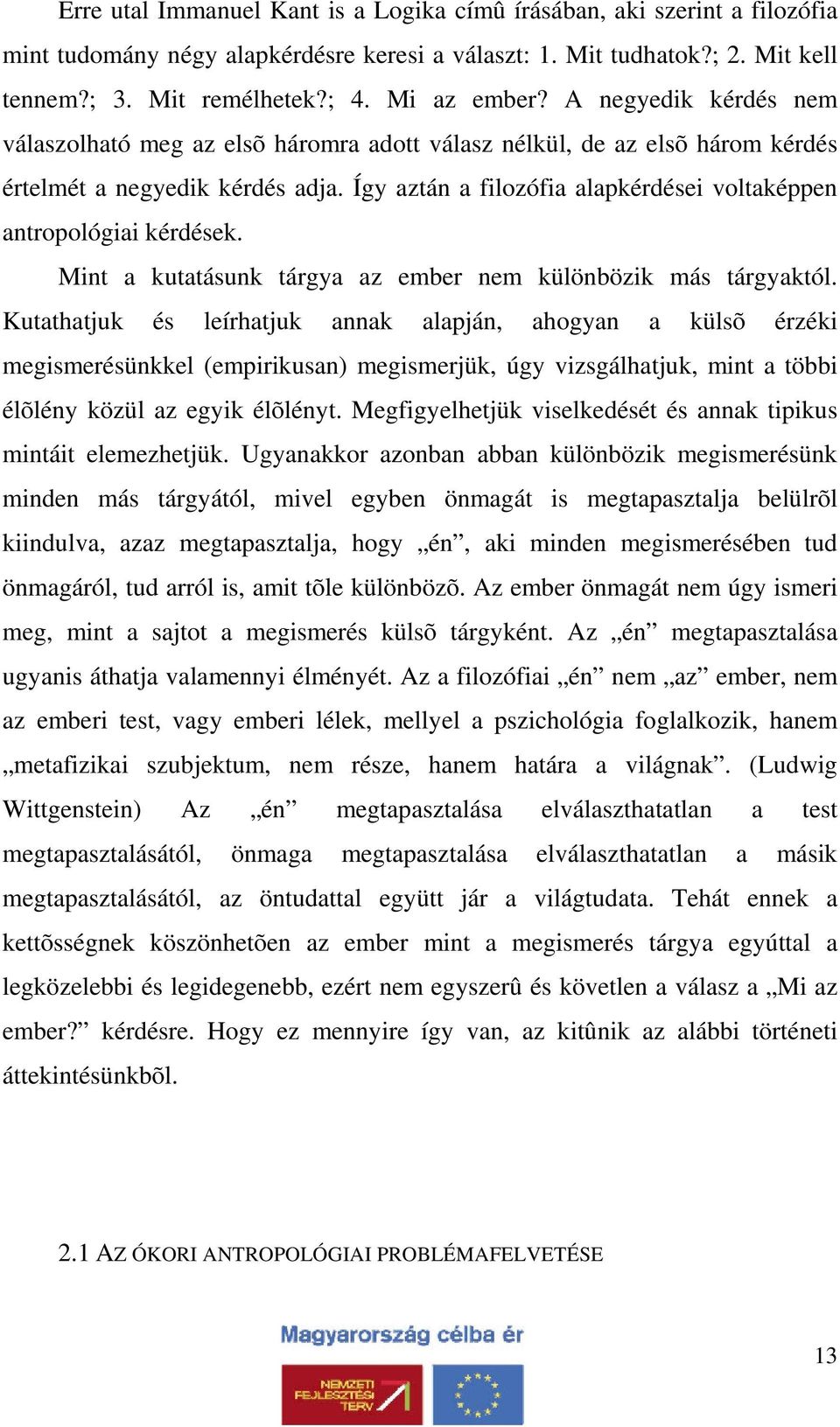 Így aztán a filozófia alapkérdései voltaképpen antropológiai kérdések. Mint a kutatásunk tárgya az ember nem különbözik más tárgyaktól.