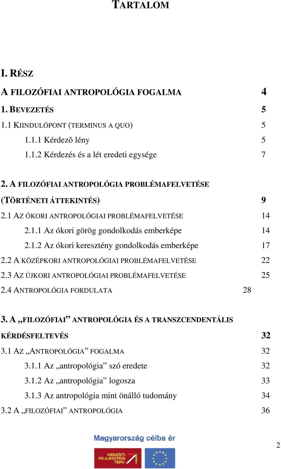 2 A KÖZÉPKORI ANTROPOLÓGIAI PROBLÉMAFELVETÉSE 22 2.3 AZ ÚJKORI ANTROPOLÓGIAI PROBLÉMAFELVETÉSE 25 2.4 ANTROPOLÓGIA FORDULATA 28 3.