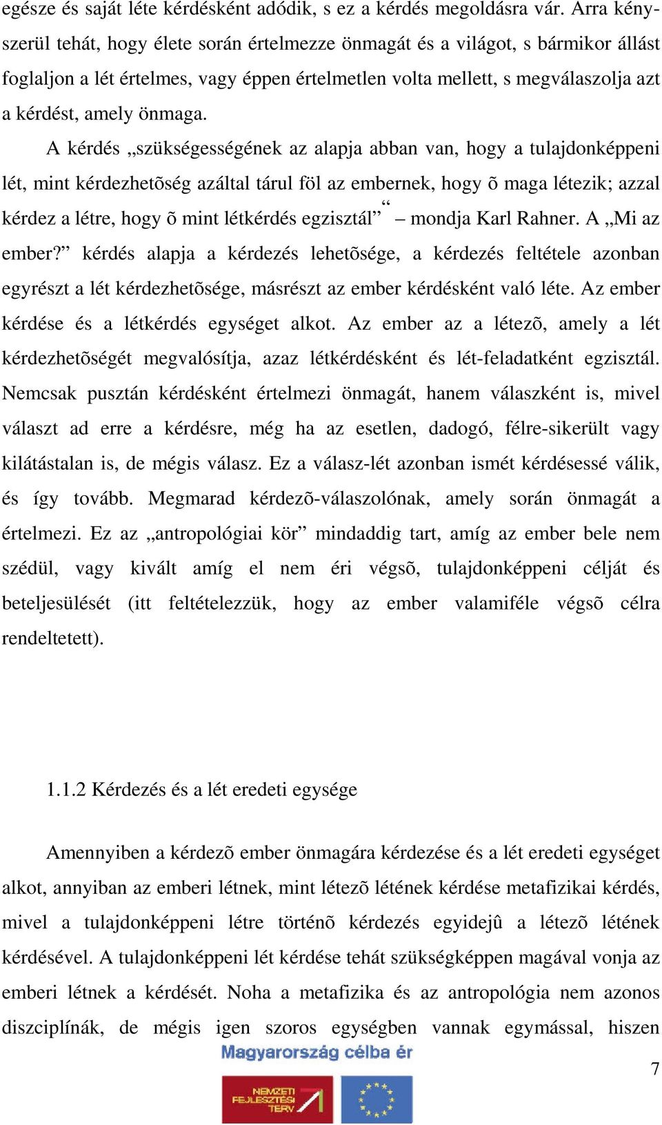 A kérdés szükségességének az alapja abban van, hogy a tulajdonképpeni lét, mint kérdezhetõség azáltal tárul föl az embernek, hogy õ maga létezik; azzal kérdez a létre, hogy õ mint létkérdés egzisztál