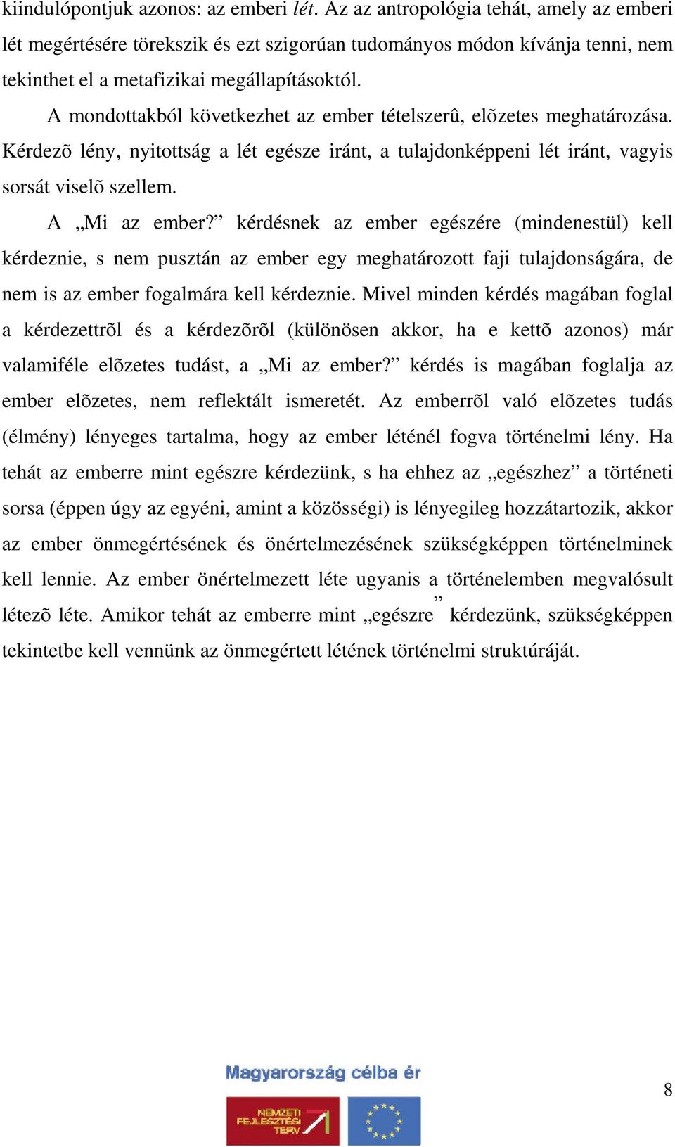 A mondottakból következhet az ember tételszerû, elõzetes meghatározása. Kérdezõ lény, nyitottság a lét egésze iránt, a tulajdonképpeni lét iránt, vagyis sorsát viselõ szellem. A Mi az ember?