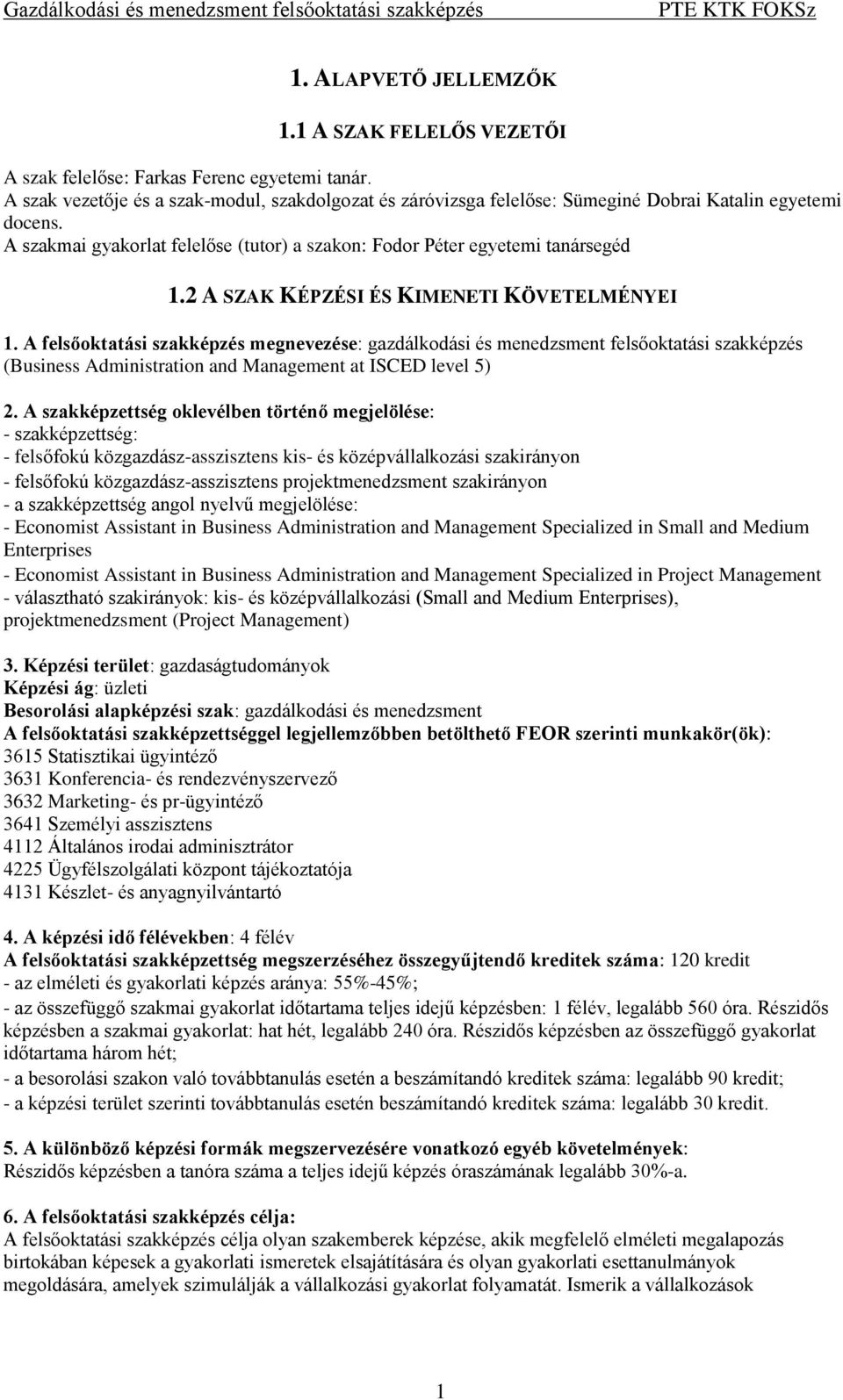 2 A SZAK KÉPZÉSI ÉS KIMENETI KÖVETELMÉNYEI 1. A felsőoktatási szakképzés megnevezése: gazdálkodási és menedzsment felsőoktatási szakképzés (Business Administration and Management at ISCED level 5) 2.