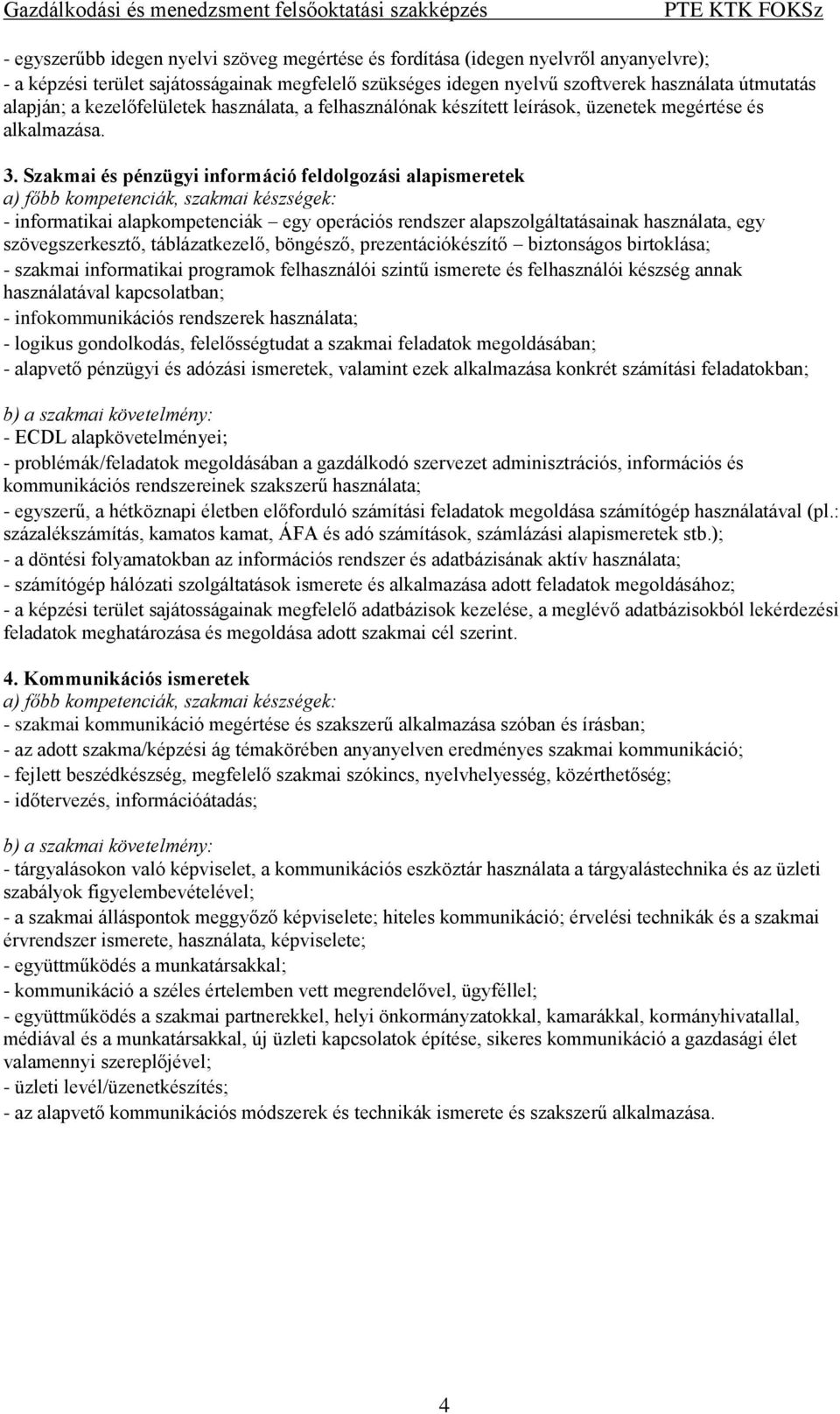 Szakmai és pénzügyi információ feldolgozási alapismeretek a) főbb kompetenciák, szakmai készségek: - informatikai alapkompetenciák egy operációs rendszer alapszolgáltatásainak használata, egy