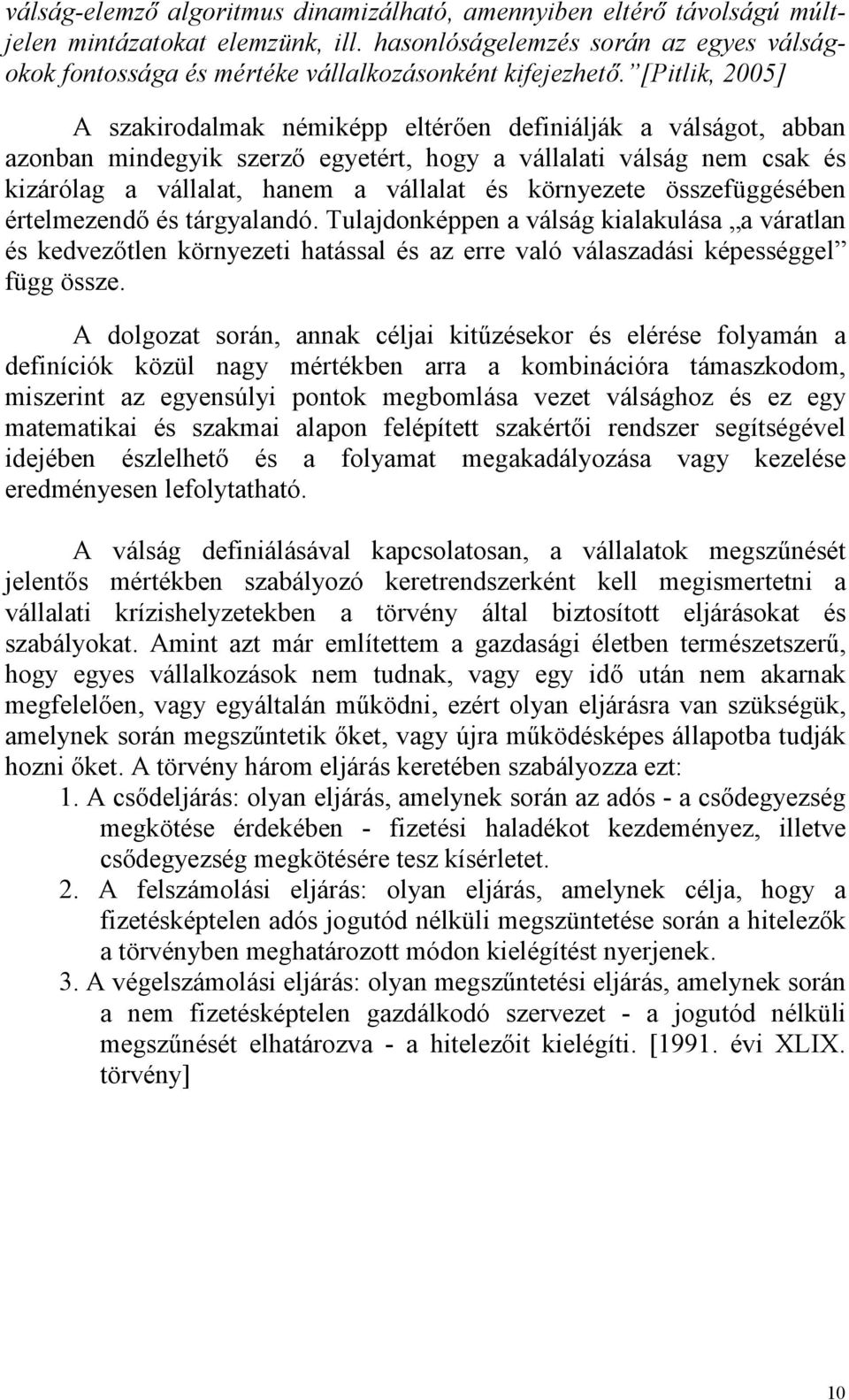 [Pitlik, 2005] A szakirodalmak némiképp eltérıen definiálják a válságot, abban azonban mindegyik szerzı egyetért, hogy a vállalati válság nem csak és kizárólag a vállalat, hanem a vállalat és