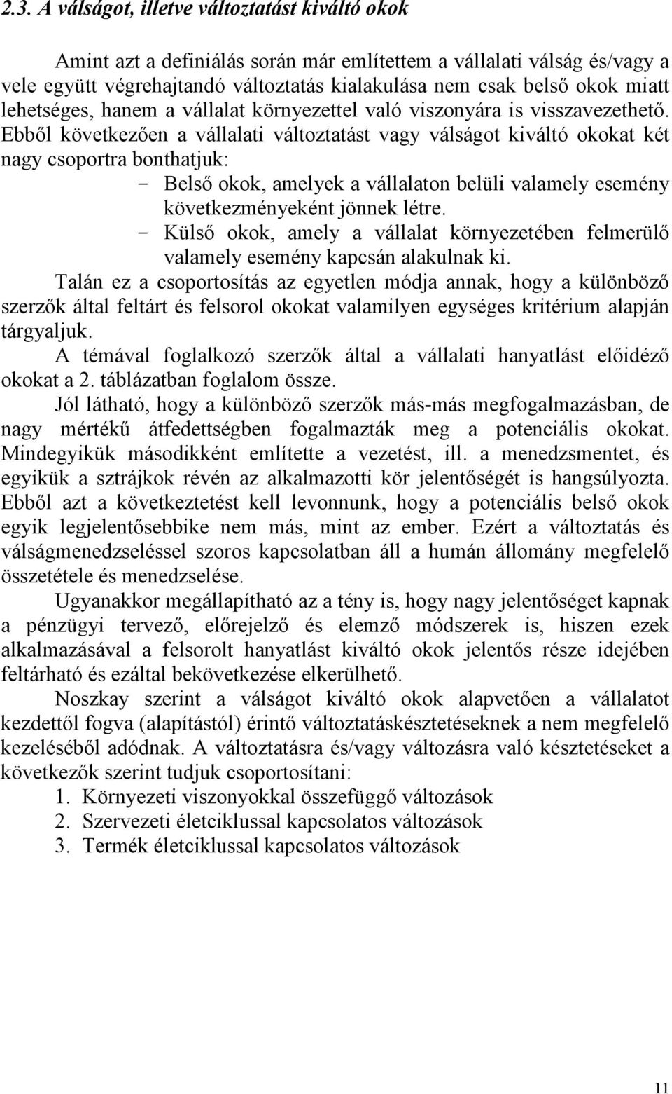 Ebbıl következıen a vállalati változtatást vagy válságot kiváltó okokat két nagy csoportra bonthatjuk: - Belsı okok, amelyek a vállalaton belüli valamely esemény következményeként jönnek létre.