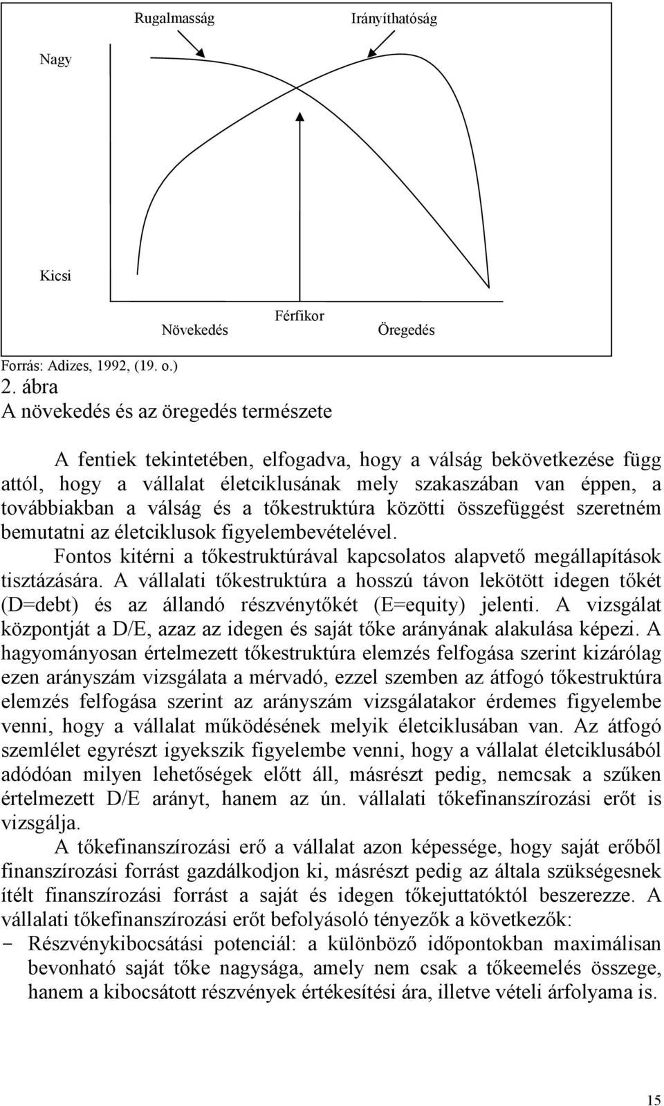 válság és a tıkestruktúra közötti összefüggést szeretném bemutatni az életciklusok figyelembevételével. Fontos kitérni a tıkestruktúrával kapcsolatos alapvetı megállapítások tisztázására.