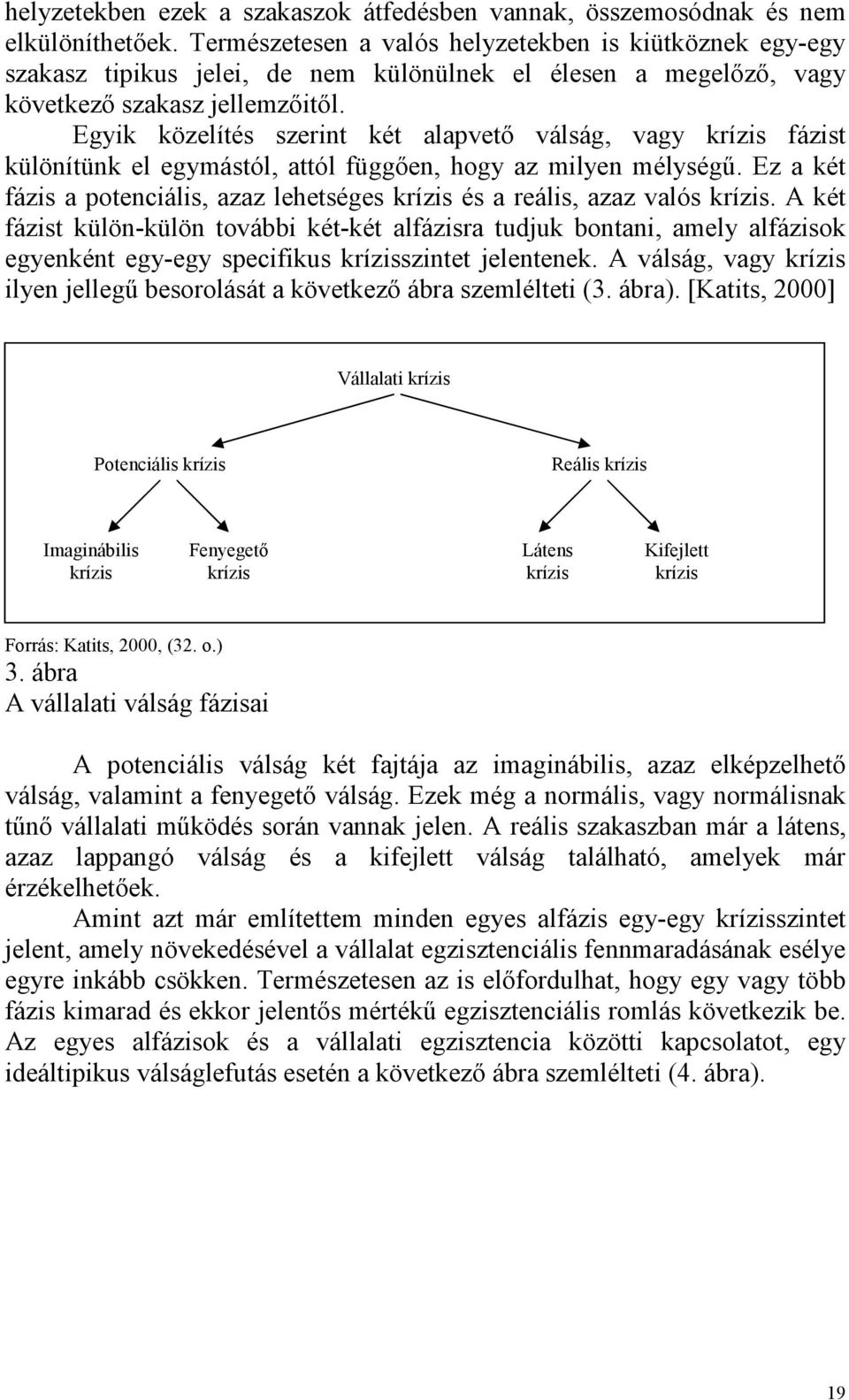 Egyik közelítés szerint két alapvetı válság, vagy krízis fázist különítünk el egymástól, attól függıen, hogy az milyen mélységő.