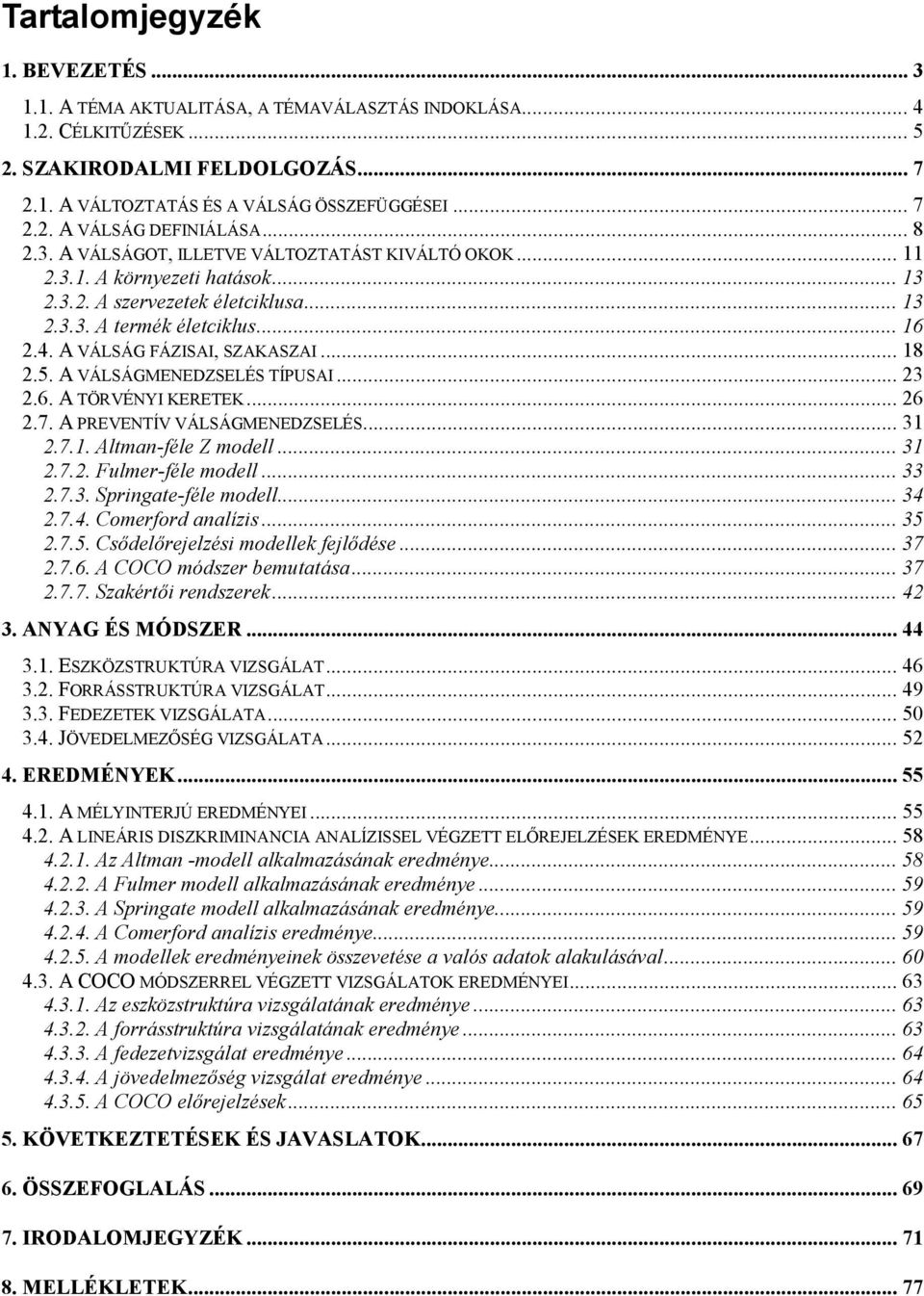 A VÁLSÁG FÁZISAI, SZAKASZAI... 18 2.5. A VÁLSÁGMENEDZSELÉS TÍPUSAI... 23 2.6. A TÖRVÉNYI KERETEK... 26 2.7. A PREVENTÍV VÁLSÁGMENEDZSELÉS... 31 2.7.1. Altman-féle Z modell... 31 2.7.2. Fulmer-féle modell.