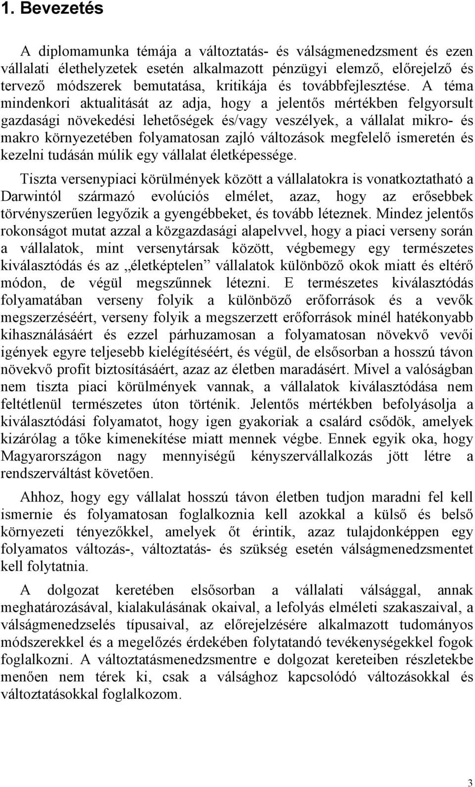 A téma mindenkori aktualitását az adja, hogy a jelentıs mértékben felgyorsult gazdasági növekedési lehetıségek és/vagy veszélyek, a vállalat mikro- és makro környezetében folyamatosan zajló