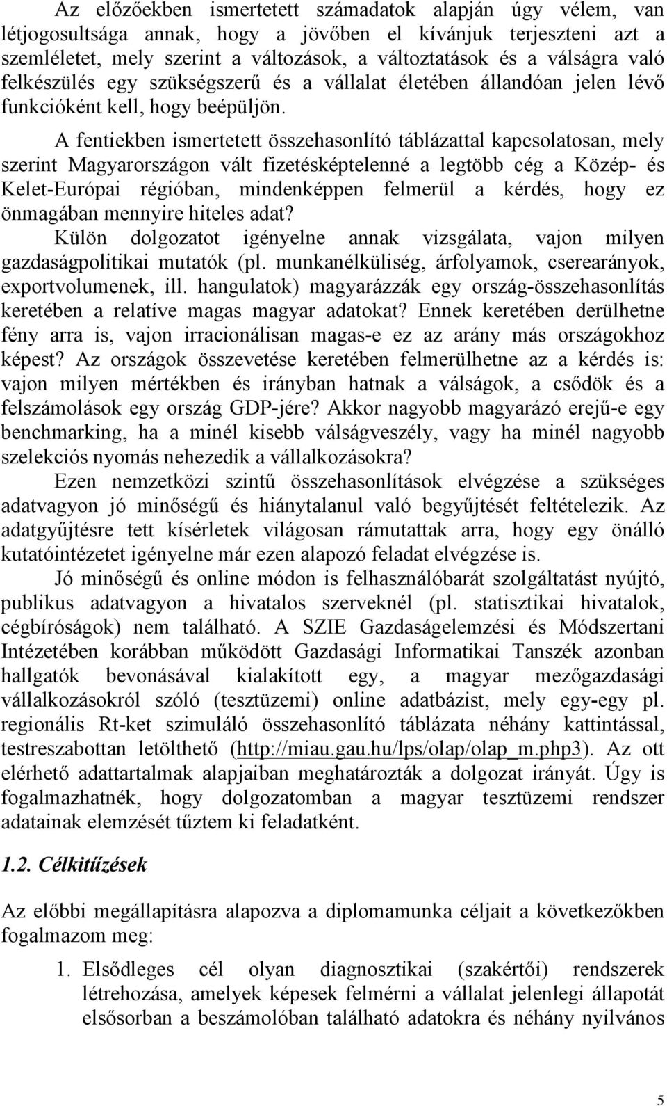 A fentiekben ismertetett összehasonlító táblázattal kapcsolatosan, mely szerint Magyarországon vált fizetésképtelenné a legtöbb cég a Közép- és Kelet-Európai régióban, mindenképpen felmerül a kérdés,