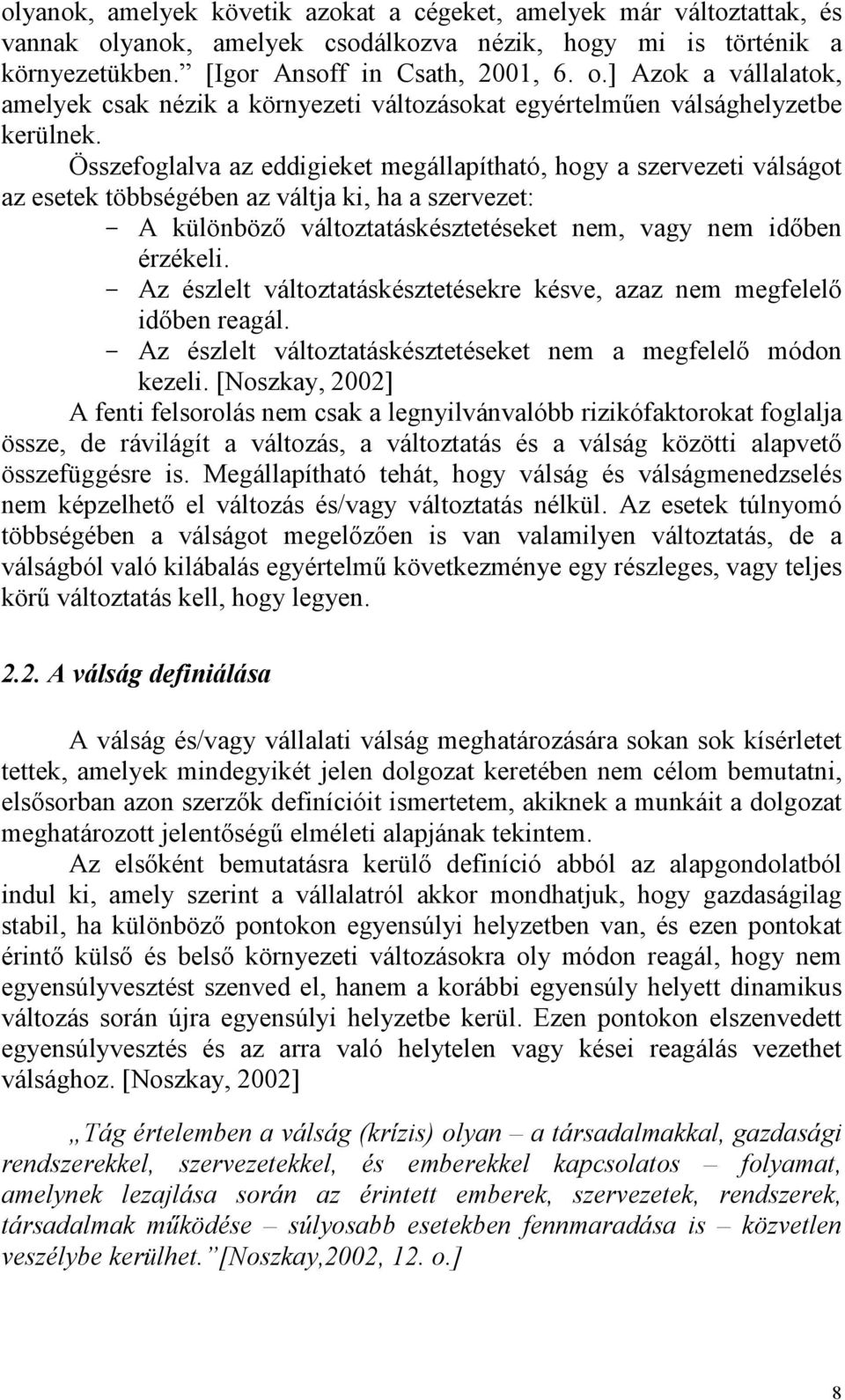 - Az észlelt változtatáskésztetésekre késve, azaz nem megfelelı idıben reagál. - Az észlelt változtatáskésztetéseket nem a megfelelı módon kezeli.