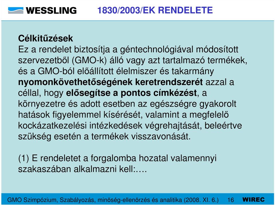 egészségre gyakorolt hatások figyelemmel kísérését, valamint a megfelelı kockázatkezelési intézkedések végrehajtását, beleértve szükség esetén a termékek