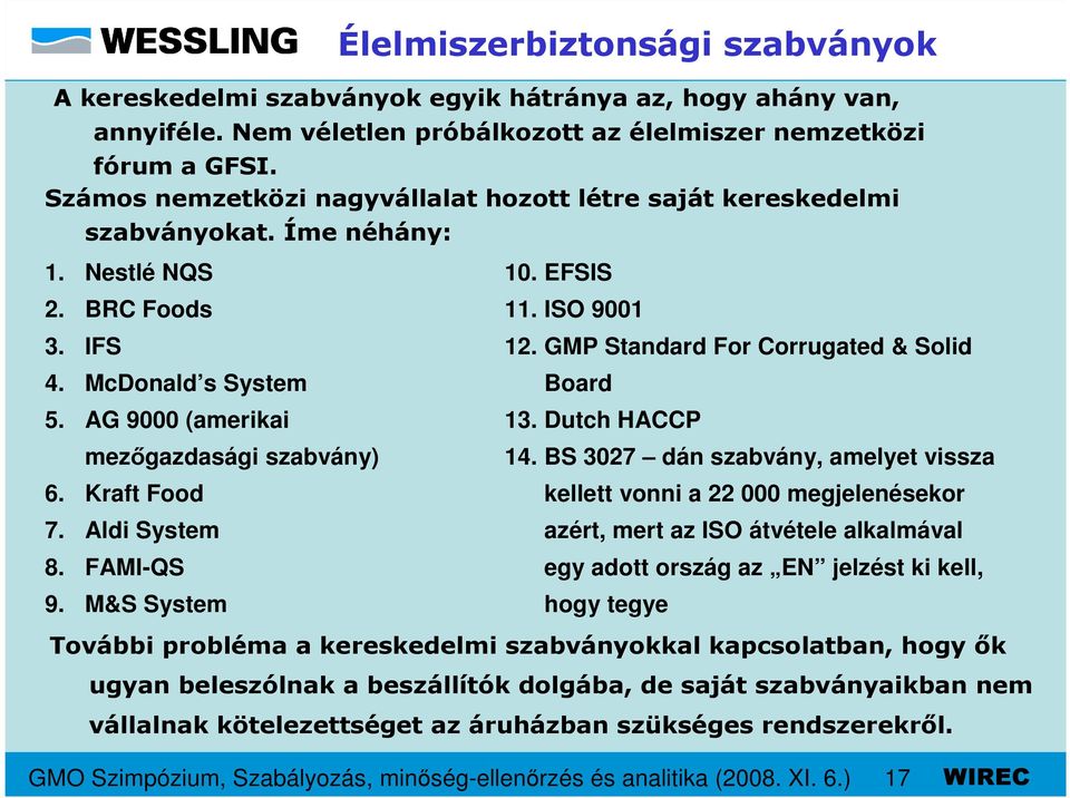 McDonald s System Board 5. AG 9000 (amerikai mezıgazdasági szabvány) 13. Dutch HACCP 14. BS 3027 dán szabvány, amelyet vissza 6. Kraft Food kellett vonni a 22 000 megjelenésekor 7.