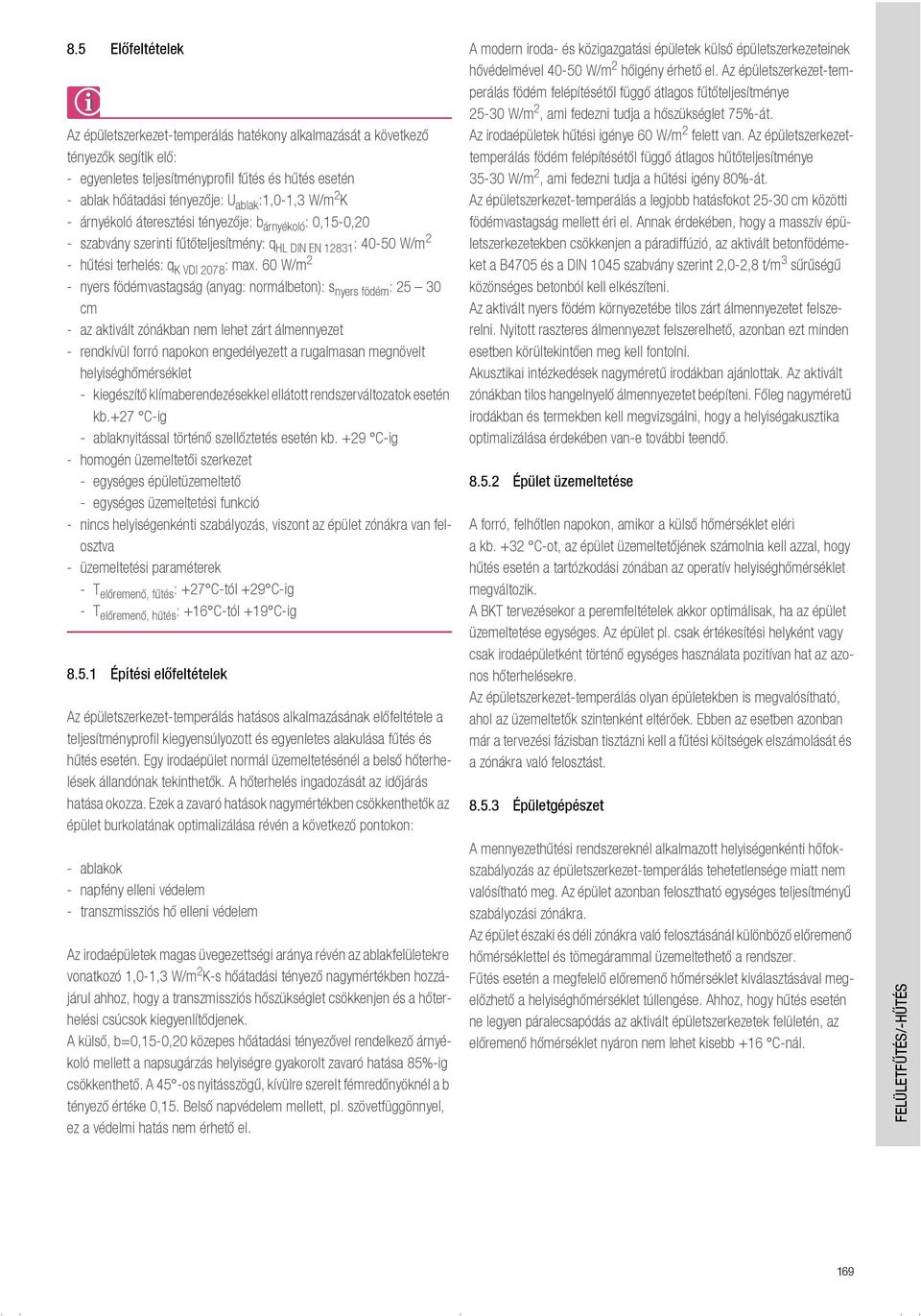 60 W/m 2 - nyers födémvastagság (anyag: normálbeton): s nyers födém : 25 30 cm - az aktivált zónákban nem lehet zárt álmennyezet - rendkívül forró napokon engedélyezett a rugalmasan megnövelt