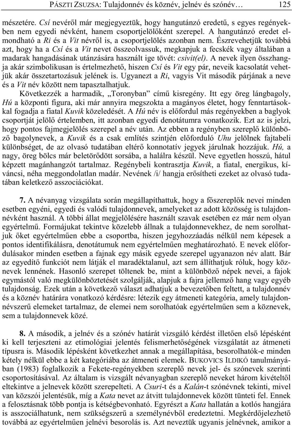 Észrevehetjük továbbá azt, hogy ha a Csí és a Vit nevet összeolvassuk, megkapjuk a fecskék vagy általában a madarak hangadásának utánzására használt ige tövét: csivit(el).