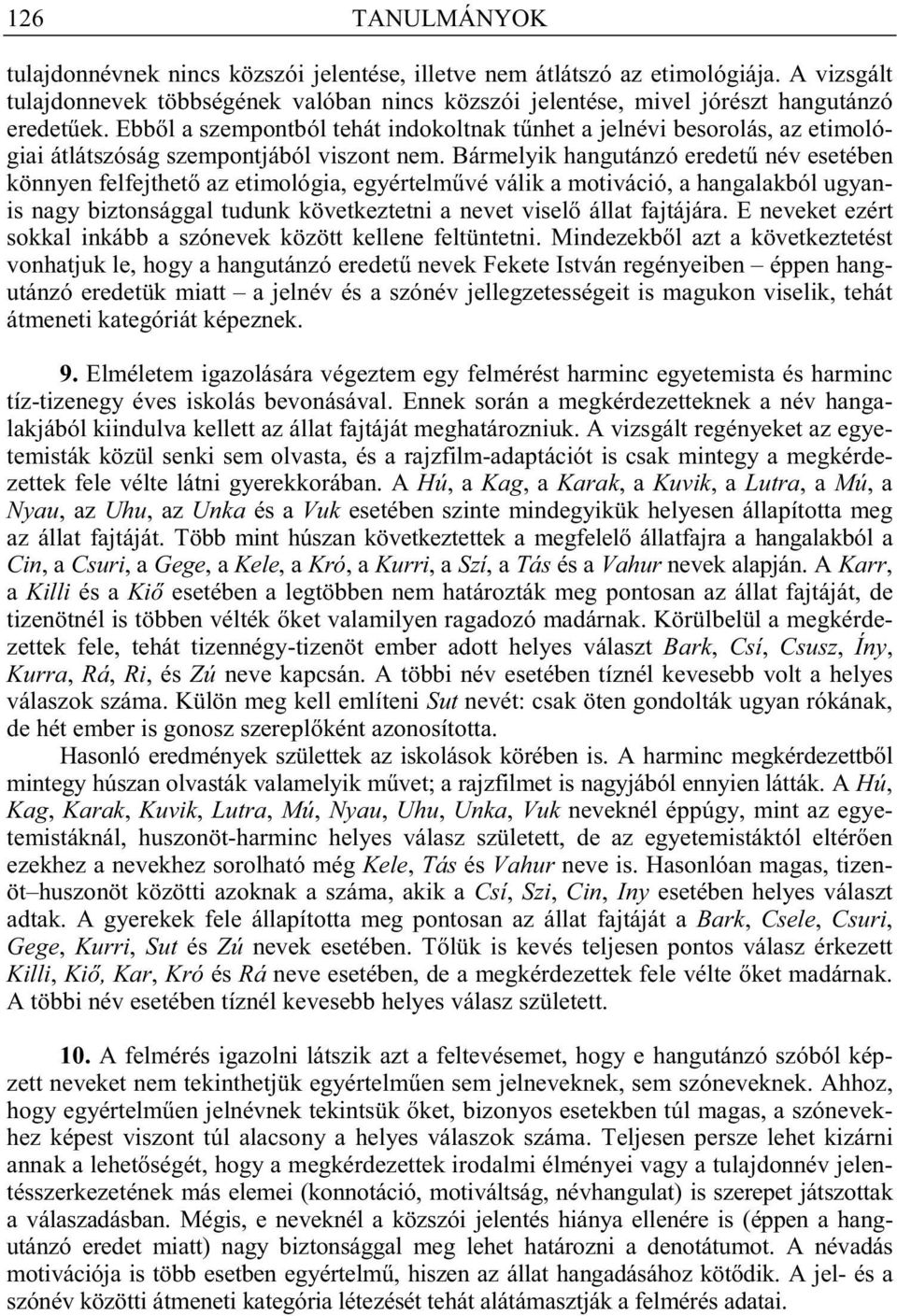 Bármelyik hangutánzó eredet név esetében könnyen felfejthet az etimológia, egyértelm vé válik a motiváció, a hangalakból ugyanis nagy biztonsággal tudunk következtetni a nevet visel állat fajtájára.