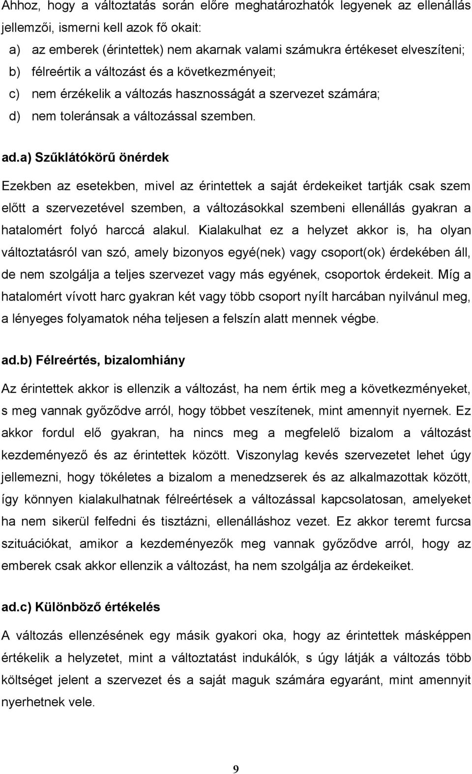 a) Szűklátókörű önérdek Ezekben az esetekben, mivel az érintettek a saját érdekeiket tartják csak szem előtt a szervezetével szemben, a változásokkal szembeni ellenállás gyakran a hatalomért folyó