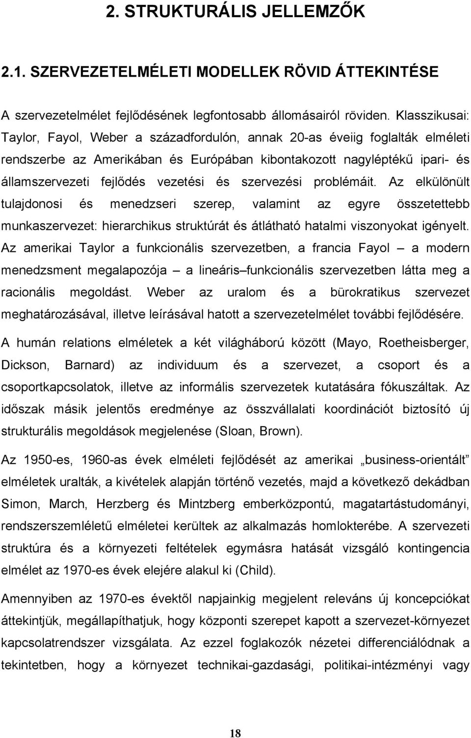 és szervezési problémáit. Az elkülönült tulajdonosi és menedzseri szerep, valamint az egyre összetettebb munkaszervezet: hierarchikus struktúrát és átlátható hatalmi viszonyokat igényelt.