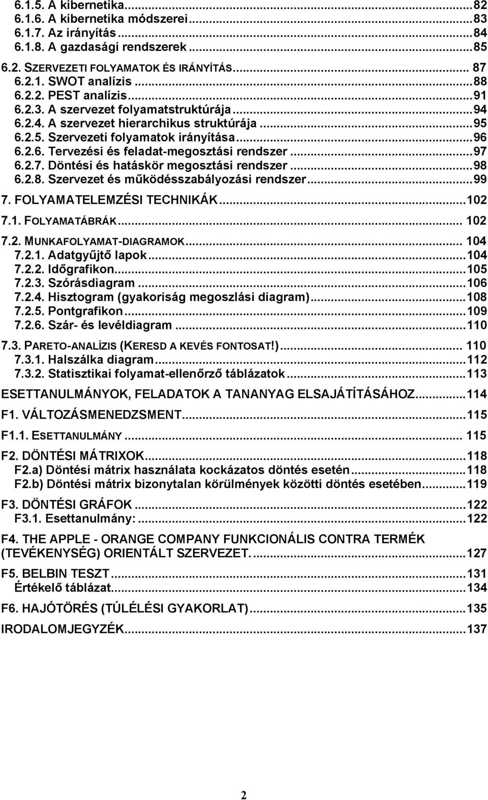 6.2.7. Döntési és hatáskör megosztási rendszer...98 6.2.8. Szervezet és működésszabályozási rendszer...99 7. FOLYAMATELEMZÉSI TECHNIKÁK...102 7.1. FOLYAMATÁBRÁK... 102 7.2. MUNKAFOLYAMAT-DIAGRAMOK.