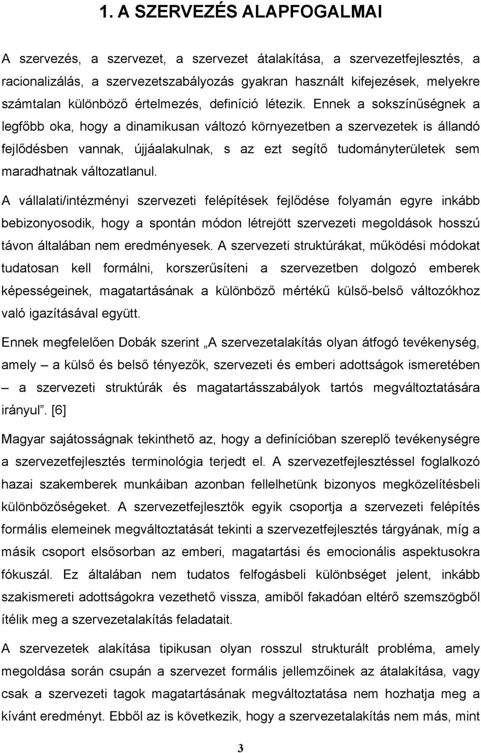 Ennek a sokszínűségnek a legfőbb oka, hogy a dinamikusan változó környezetben a szervezetek is állandó fejlődésben vannak, újjáalakulnak, s az ezt segítő tudományterületek sem maradhatnak