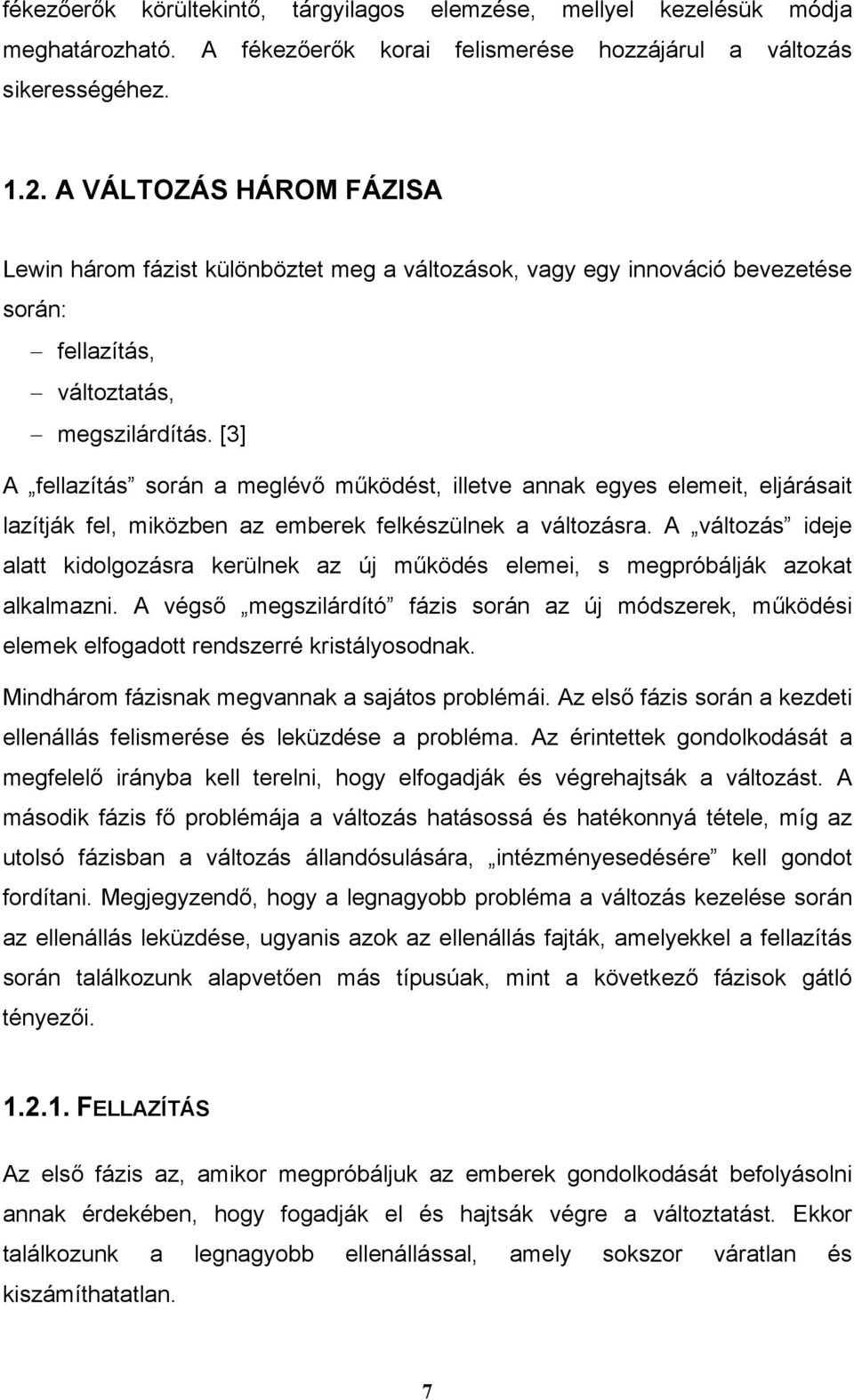 [3] A fellazítás során a meglévő működést, illetve annak egyes elemeit, eljárásait lazítják fel, miközben az emberek felkészülnek a változásra.