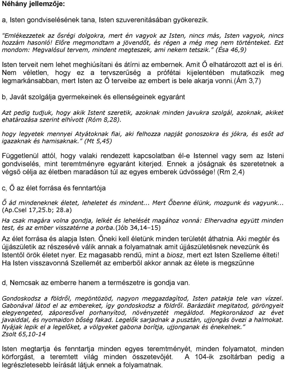 (Ésa 46,9) Isten terveit nem lehet meghiúsítani és átírni az embernek. Amit Ő elhatározott azt el is éri.