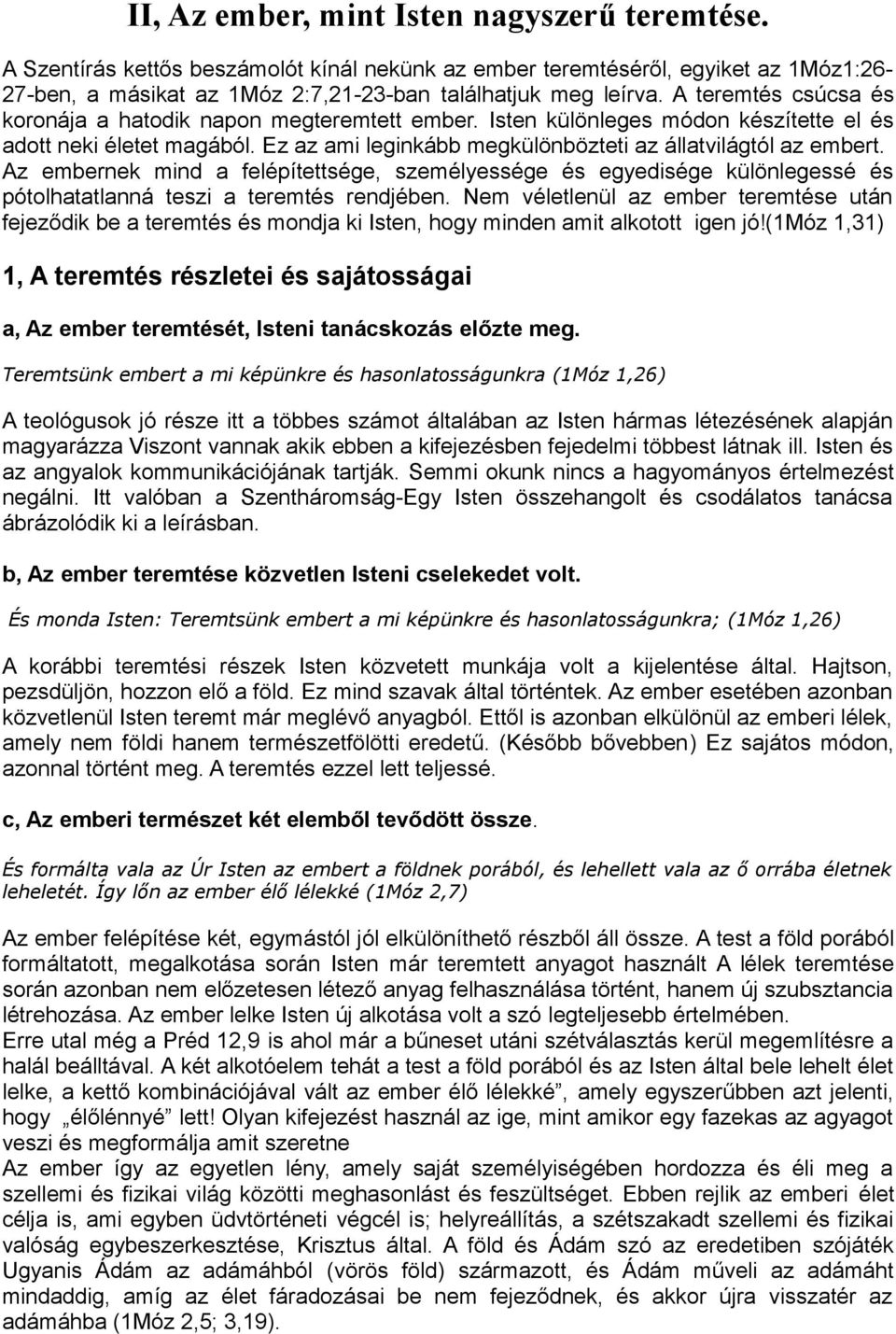 Az embernek mind a felépítettsége, személyessége és egyedisége különlegessé és pótolhatatlanná teszi a teremtés rendjében.