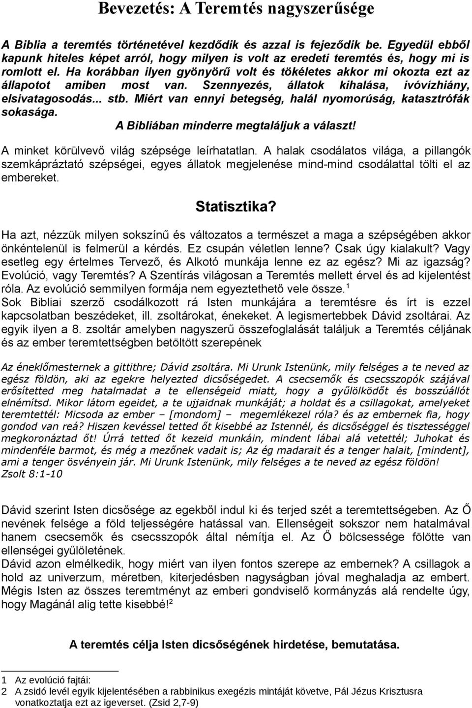 Ha korábban ilyen gyönyörű volt és tökéletes akkor mi okozta ezt az állapotot amiben most van. Szennyezés, állatok kihalása, ivóvízhiány, elsivatagosodás... stb.