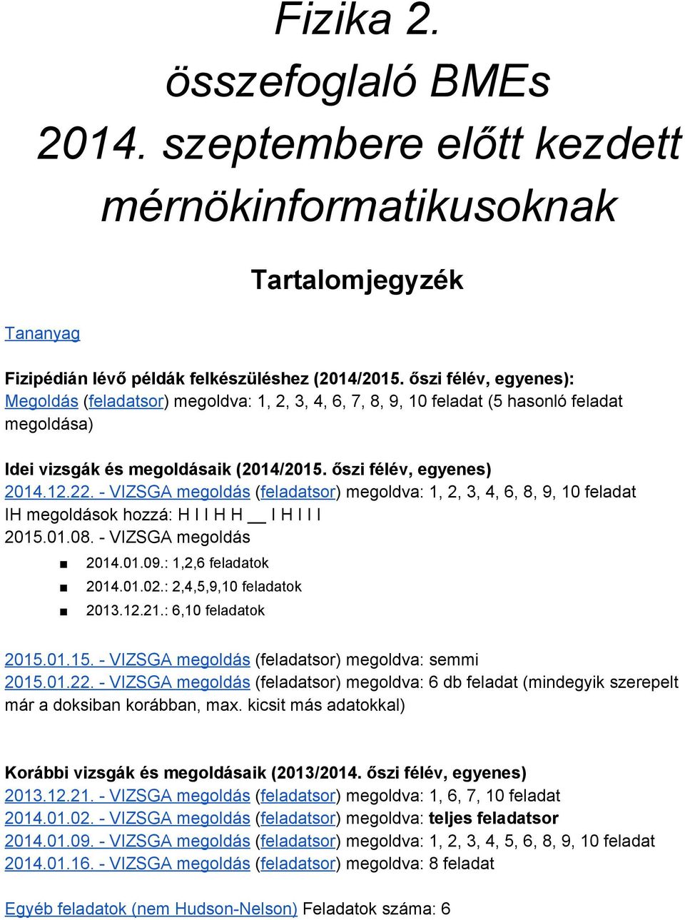 VIZSGA megoldás (feladatsor) megoldva: 1, 2, 3, 4, 6, 8, 9, 10 feladat IH megoldások hozzá: H I I H H I H I I I 2015.01.08. VIZSGA megoldás 2014.01.09.: 1,2,6 feladatok 2014.01.02.