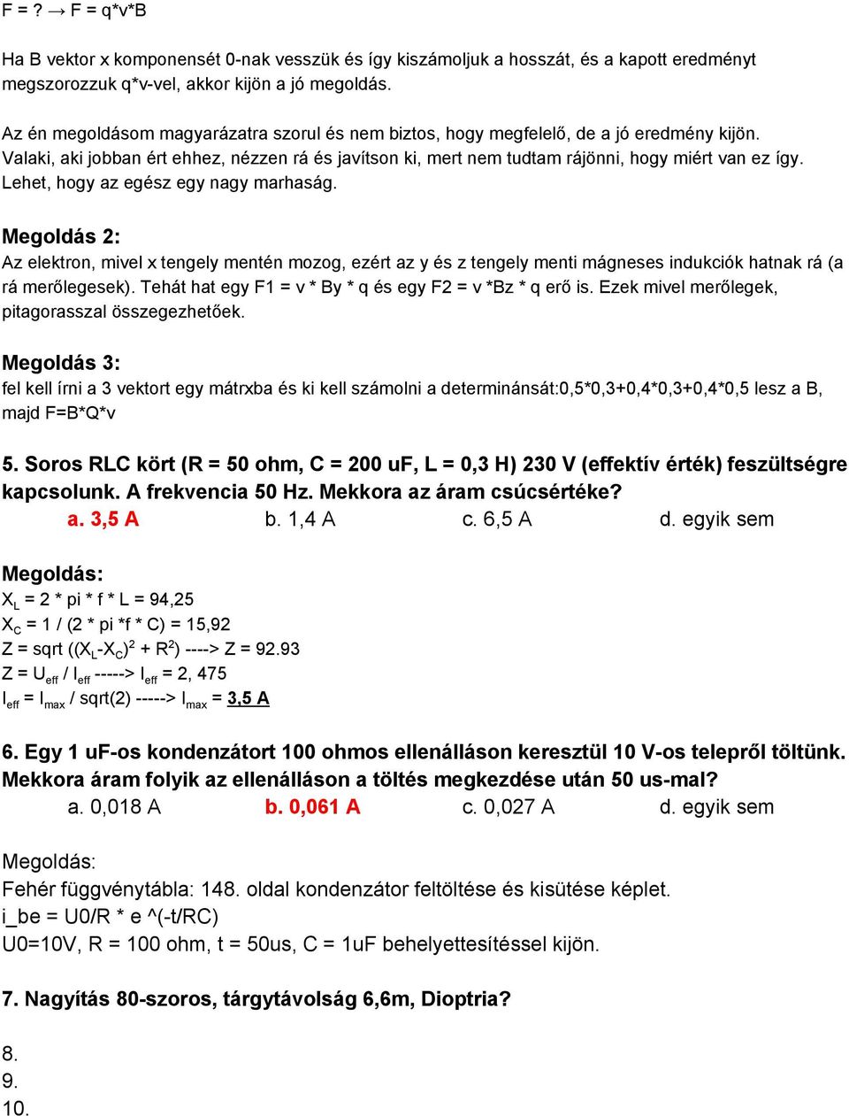 Lehet, hogy az egész egy nagy marhaság. Megoldás 2: Az elektron, mivel x tengely mentén mozog, ezért az y és z tengely menti mágneses indukciók hatnak rá (a rá merőlegesek).