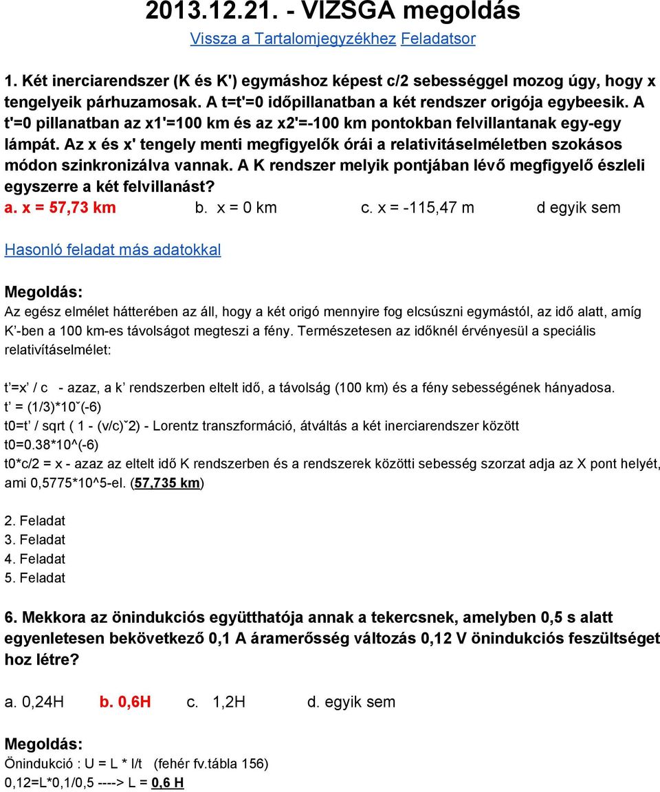 Az x és x' tengely menti megfigyelők órái a relativitáselméletben szokásos módon szinkronizálva vannak. A K rendszer melyik pontjában lévő megfigyelő észleli egyszerre a két felvillanást? a. x = 57,73 km b.