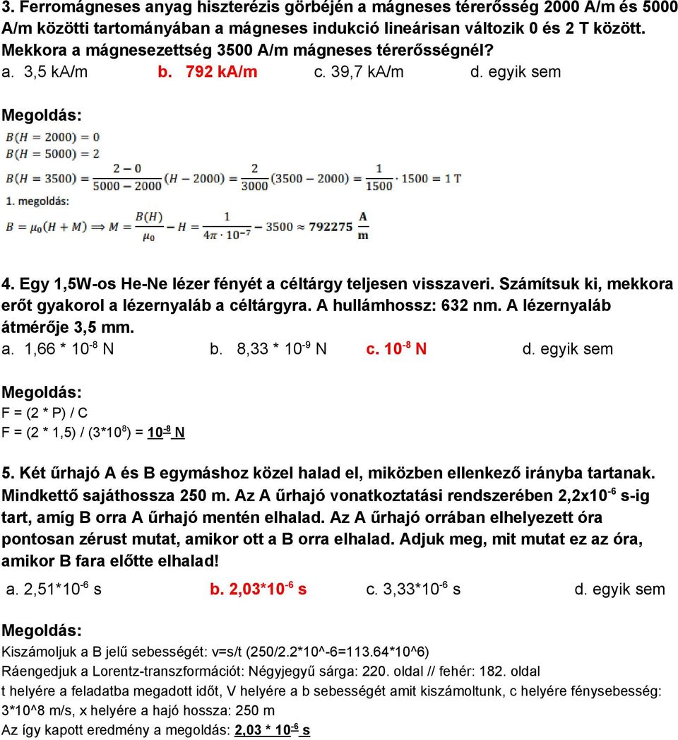 Számítsuk ki, mekkora erőt gyakorol a lézernyaláb a céltárgyra. A hullámhossz: 632 nm. A lézernyaláb átmérője 3,5 mm. a. 1,66 * 10 8 N b. 8,33 * 10 9 N c. 10 8 N d.