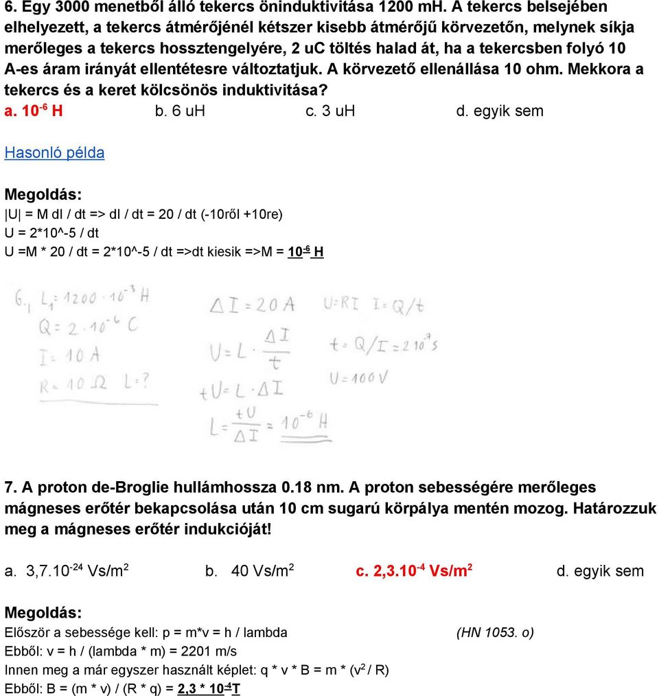 irányát ellentétesre változtatjuk. A körvezető ellenállása 10 ohm. Mekkora a tekercs és a keret kölcsönös induktivitása? a. 10 6 H b. 6 uh c. 3 uh d.