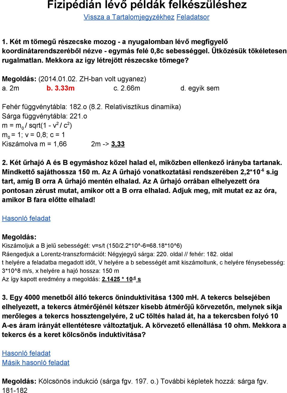 o m = m 0 / sqrt(1 v 2 / c 2 ) m 0 = 1; v = 0,8; c = 1 Kiszámolva m = 1,66 2m > 3,33 2. Két űrhajó A és B egymáshoz közel halad el, miközben ellenkező irányba tartanak. Mindkettő sajáthossza 150 m.