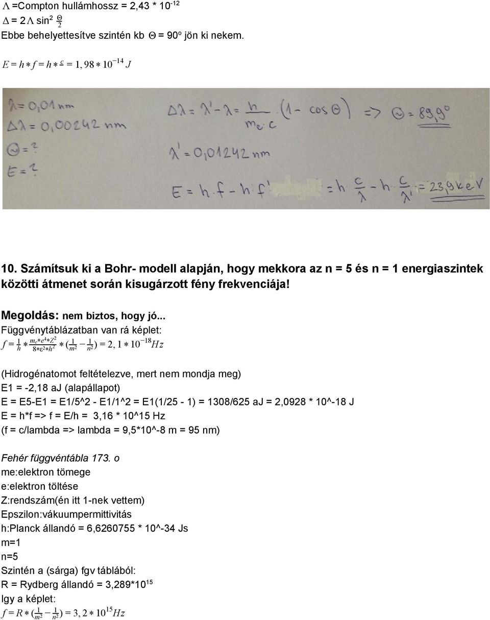 .. Függvénytáblázatban van rá képlet: f = 1 me* e h * 4 * Z 2 8 ε h * ( m 1 1 ), 0 Hz 2 n = 2 1 2 * 1 18 * 2 * 2 (Hidrogénatomot feltételezve, mert nem mondja meg) E1 = 2,18 aj (alapállapot) E = E5