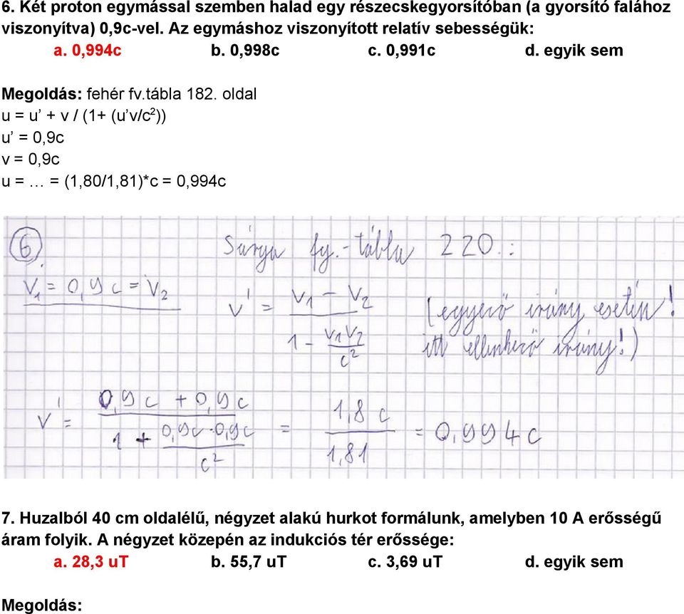 oldal u = u + v / (1+ (u v/c 2 )) u = 0,9c v = 0,9c u = = (1,80/1,81)*c = 0,994c 7.