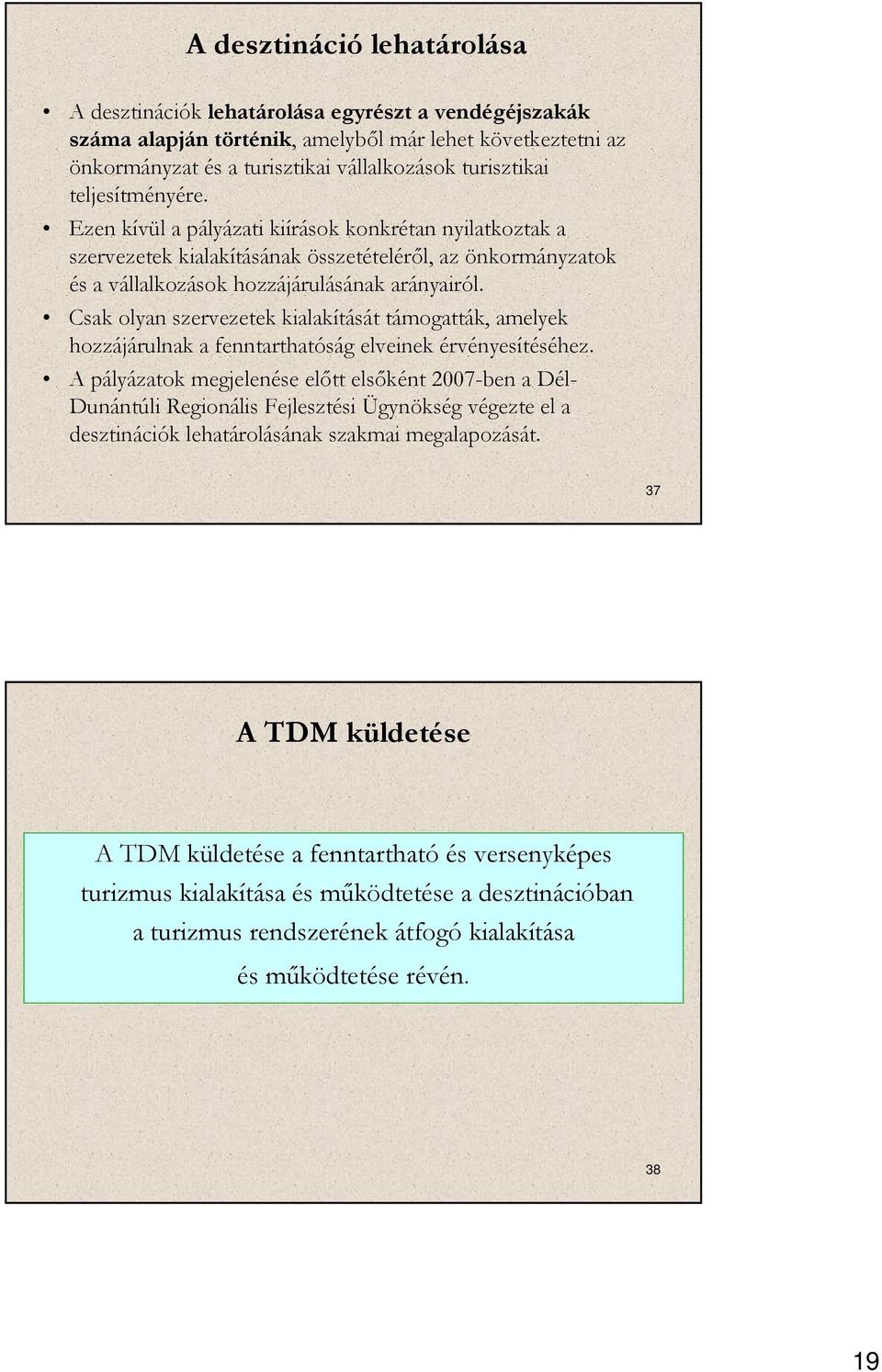 Csak olyan szervezetek kialakítását támogatták, amelyek hozzájárulnak a fenntarthatóság elveinek érvényesítéséhez.