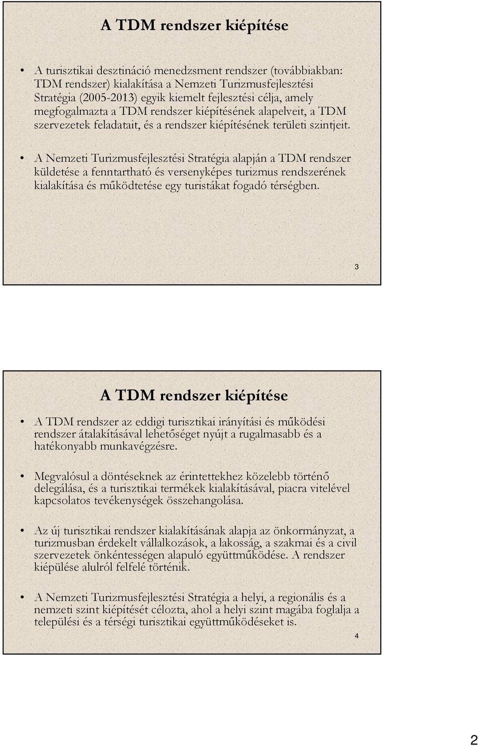 A Nemzeti Turizmusfejlesztési Stratégia alapján a TDM rendszer küldetése a fenntartható és versenyképes turizmus rendszerének kialakítása és működtetése egy turistákat fogadó térségben.