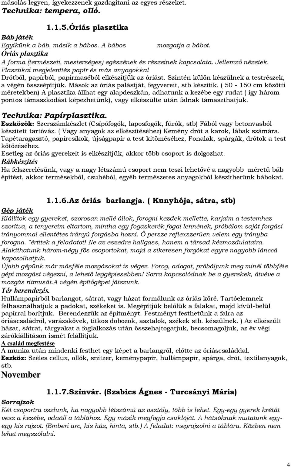 Plasztikai megjelenítés papír és más anyagokkal Drótból, papírból, papírmaséból elkészítjük az óriást. Szintén külön készülnek a testrészek, a végén összeépítjük.